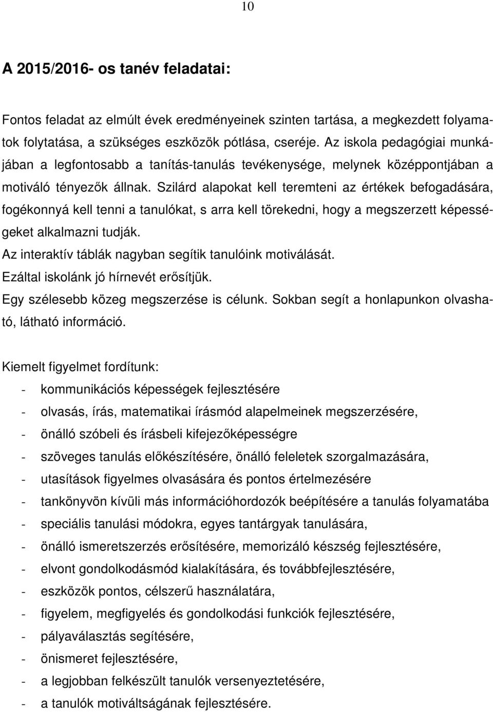 Szilárd alapokat kell teremteni az értékek befogadására, fogékonnyá kell tenni a tanulókat, s arra kell törekedni, hogy a megszerzett képességeket alkalmazni tudják.