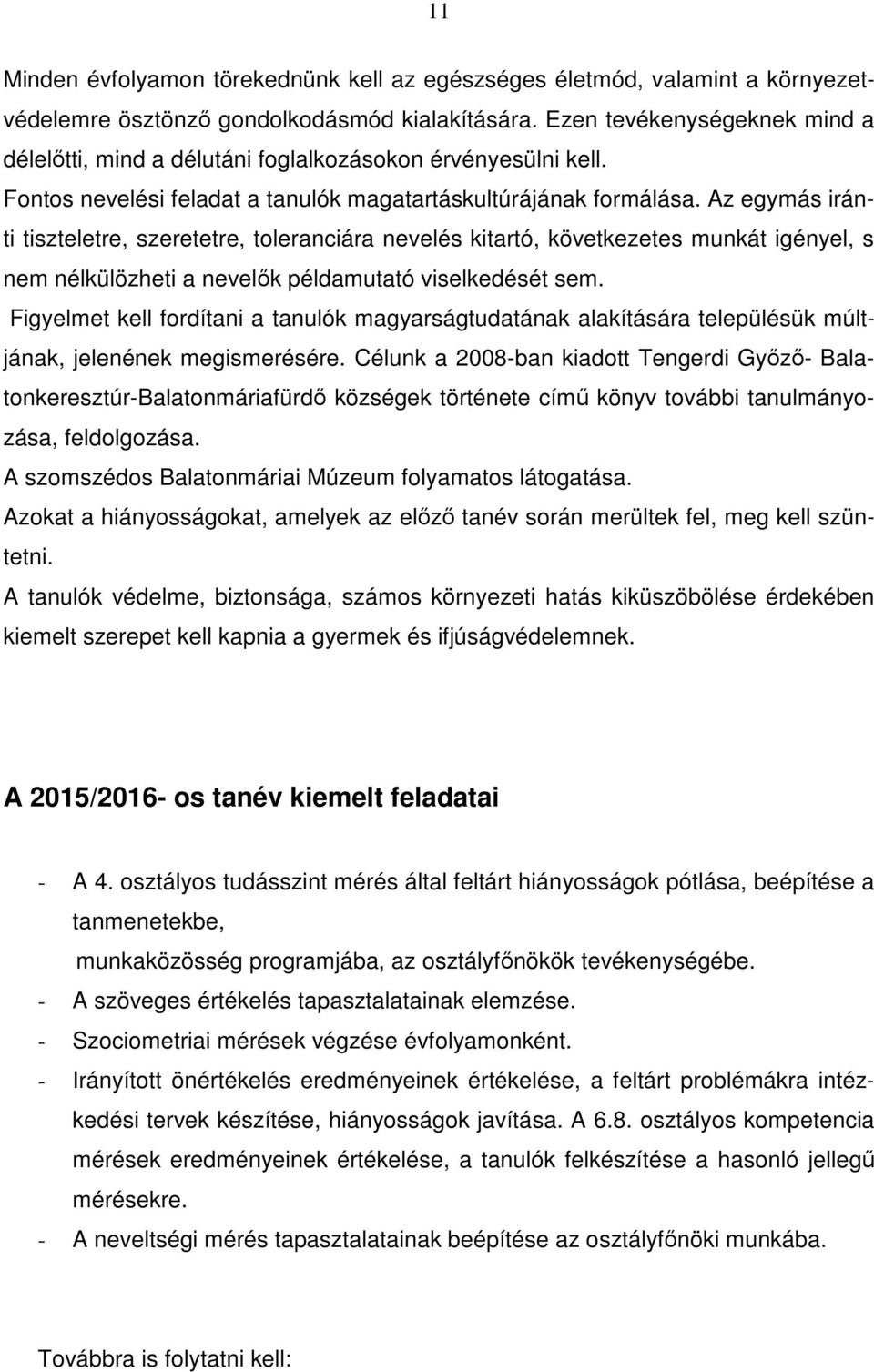 Az egymás iránti tiszteletre, szeretetre, toleranciára nevelés kitartó, következetes munkát igényel, s nem nélkülözheti a nevelők példamutató viselkedését sem.