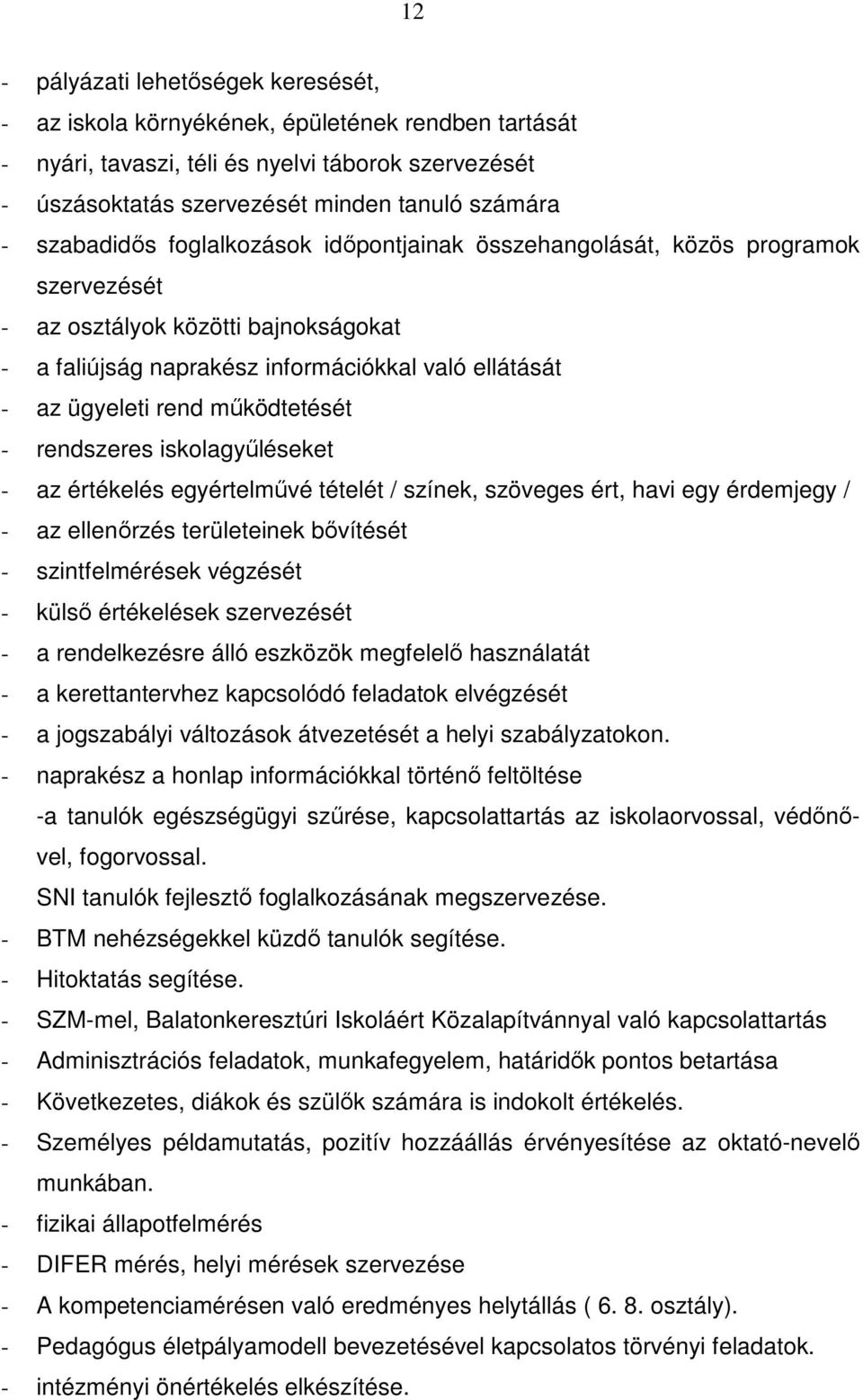 működtetését - rendszeres iskolagyűléseket - az értékelés egyértelművé tételét / színek, szöveges ért, havi egy érdemjegy / - az ellenőrzés területeinek bővítését - szintfelmérések végzését - külső