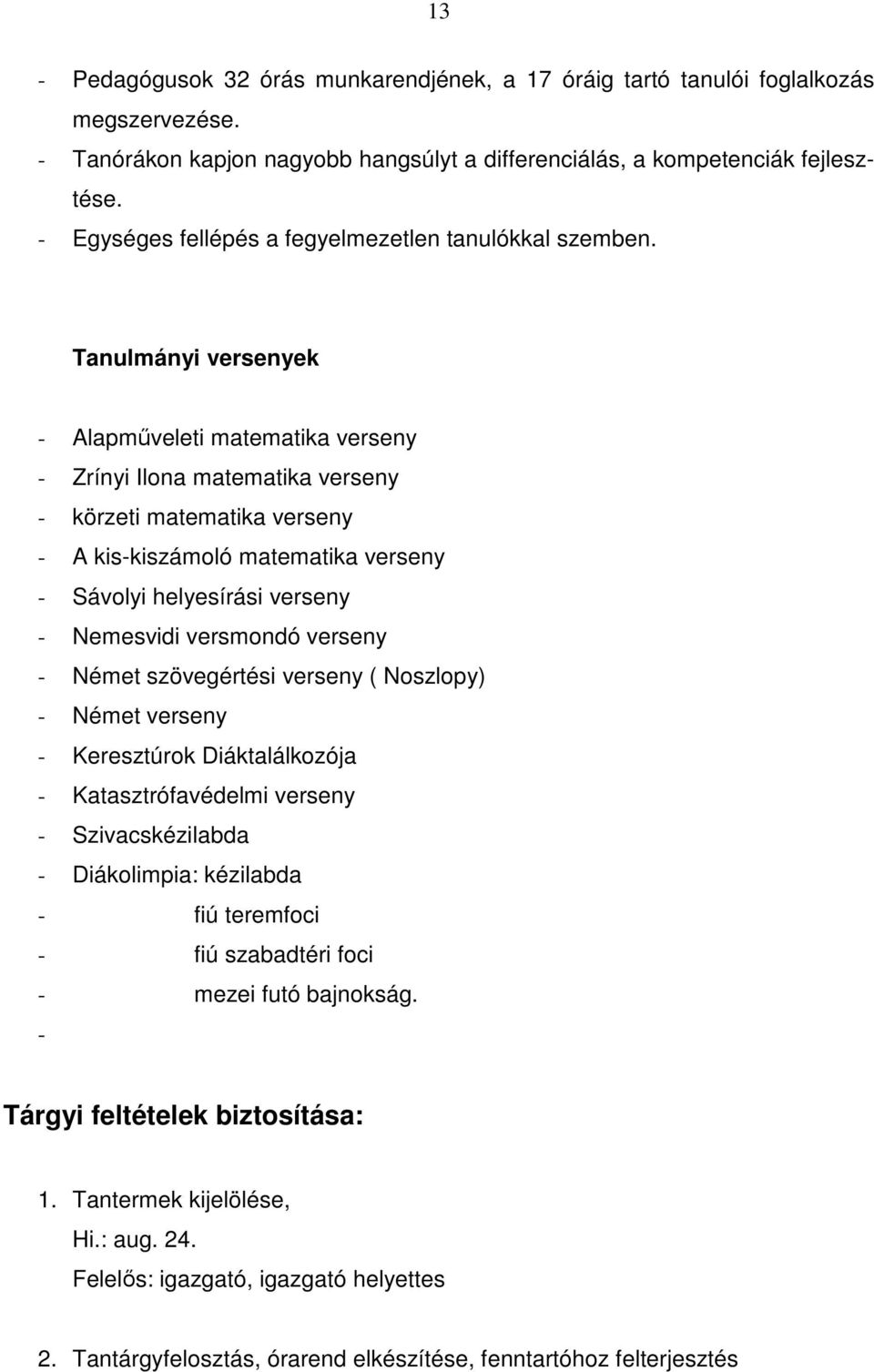 Tanulmányi versenyek - Alapműveleti matematika verseny - Zrínyi Ilona matematika verseny - körzeti matematika verseny - A kis-kiszámoló matematika verseny - Sávolyi helyesírási verseny - Nemesvidi