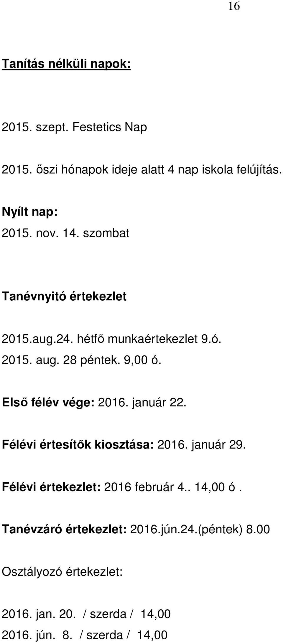 9,00 ó. Első félév vége: 2016. január 22. Félévi értesítők kiosztása: 2016. január 29. Félévi értekezlet: 2016 február 4.