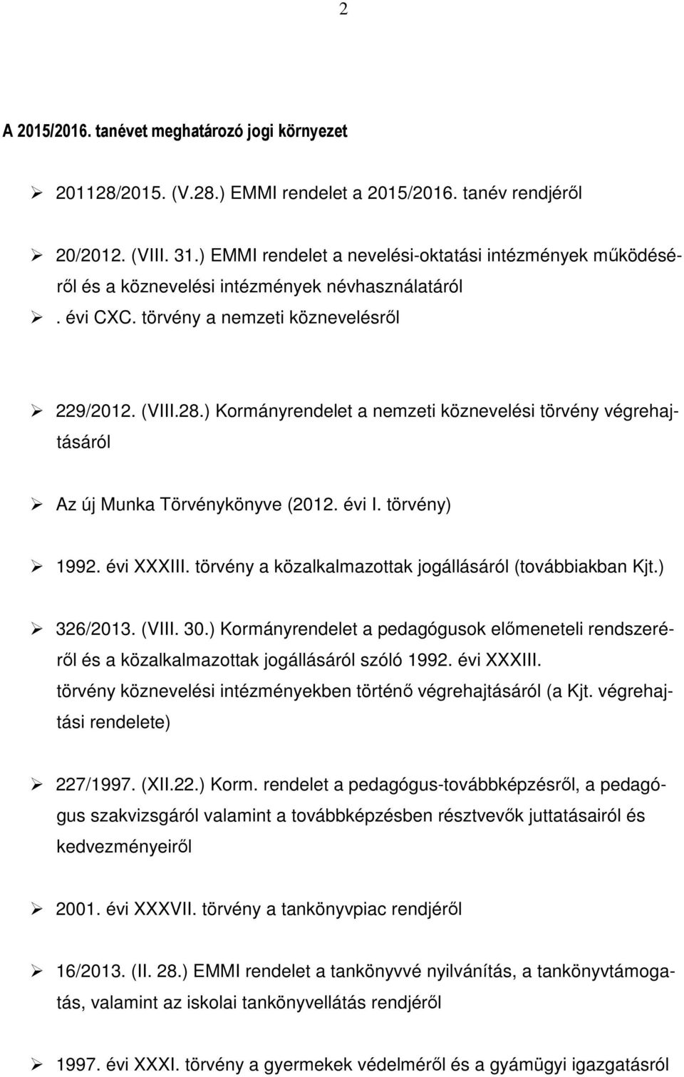 ) Kormányrendelet a nemzeti köznevelési törvény végrehajtásáról Az új Munka Törvénykönyve (2012. évi I. törvény) 1992. évi XXXIII. törvény a közalkalmazottak jogállásáról (továbbiakban Kjt.) 326/2013.