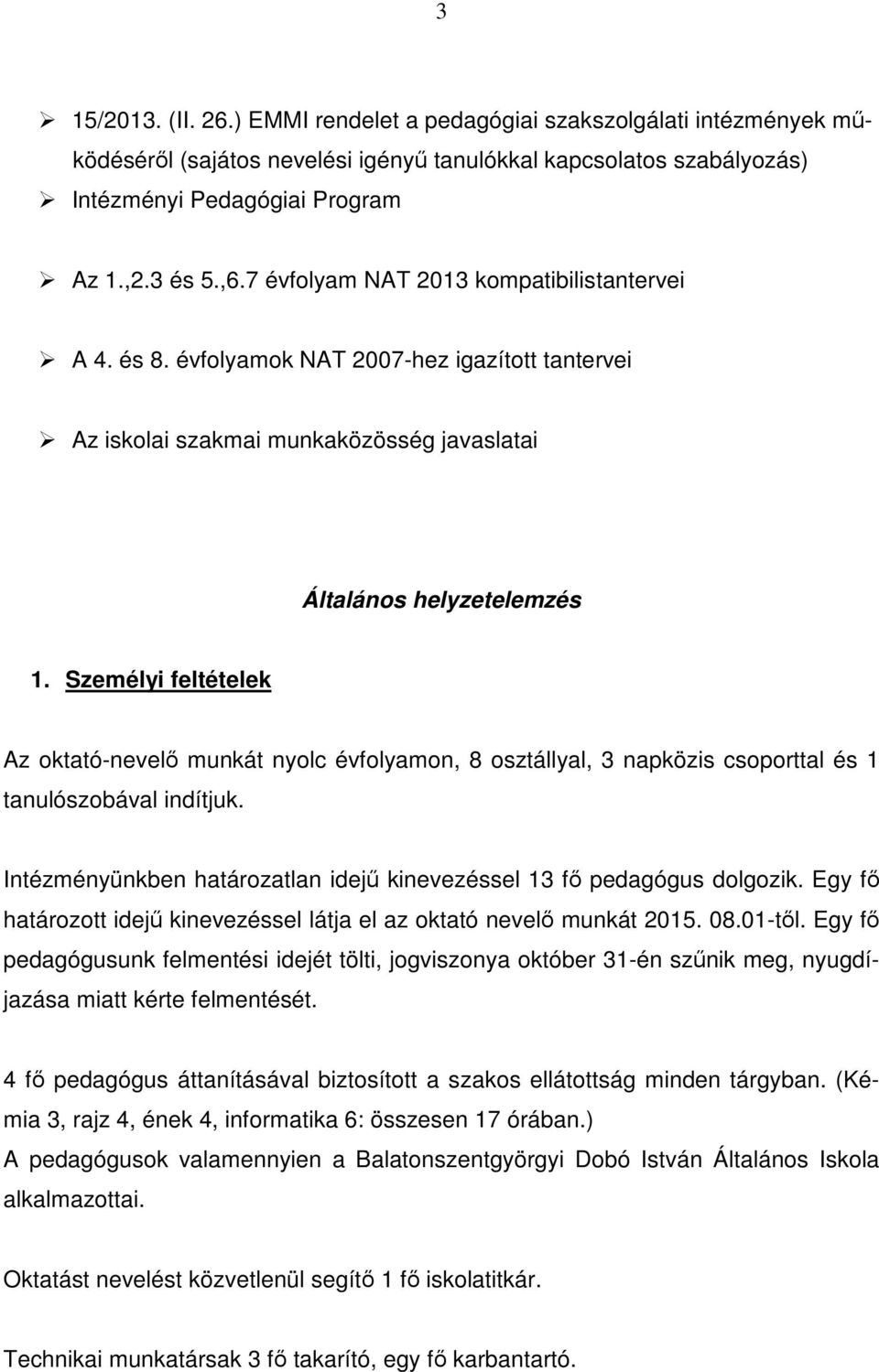 Személyi feltételek Az oktató-nevelő munkát nyolc évfolyamon, 8 osztállyal, 3 napközis csoporttal és 1 tanulószobával indítjuk.