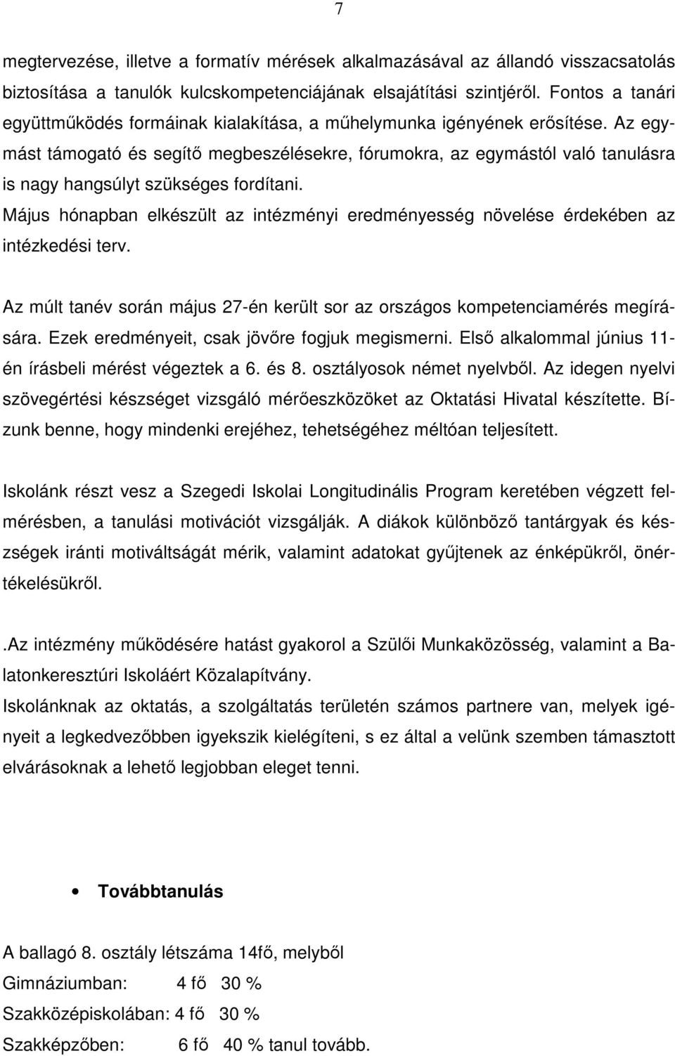 Az egymást támogató és segítő megbeszélésekre, fórumokra, az egymástól való tanulásra is nagy hangsúlyt szükséges fordítani.