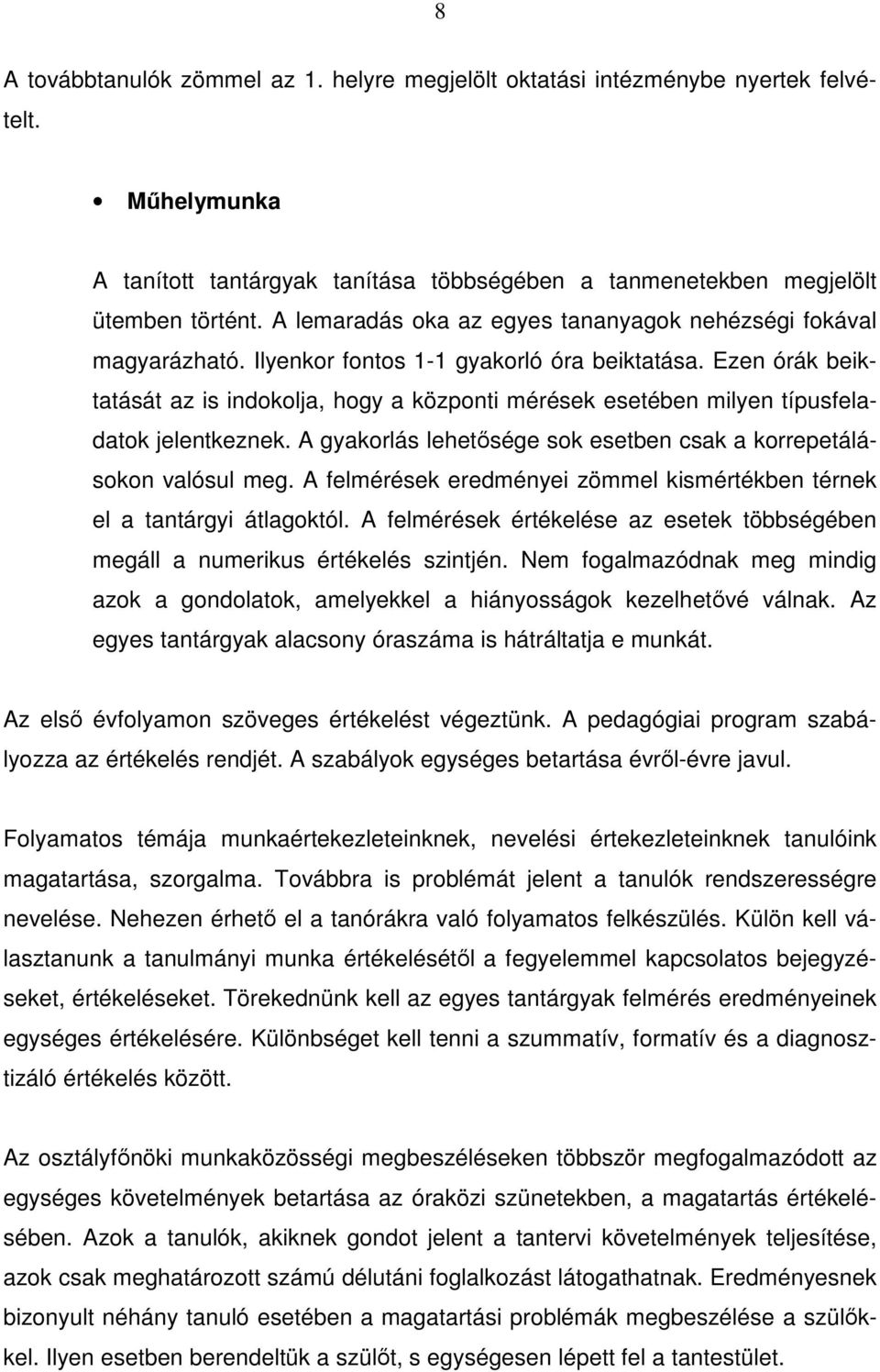 Ezen órák beiktatását az is indokolja, hogy a központi mérések esetében milyen típusfeladatok jelentkeznek. A gyakorlás lehetősége sok esetben csak a korrepetálásokon valósul meg.