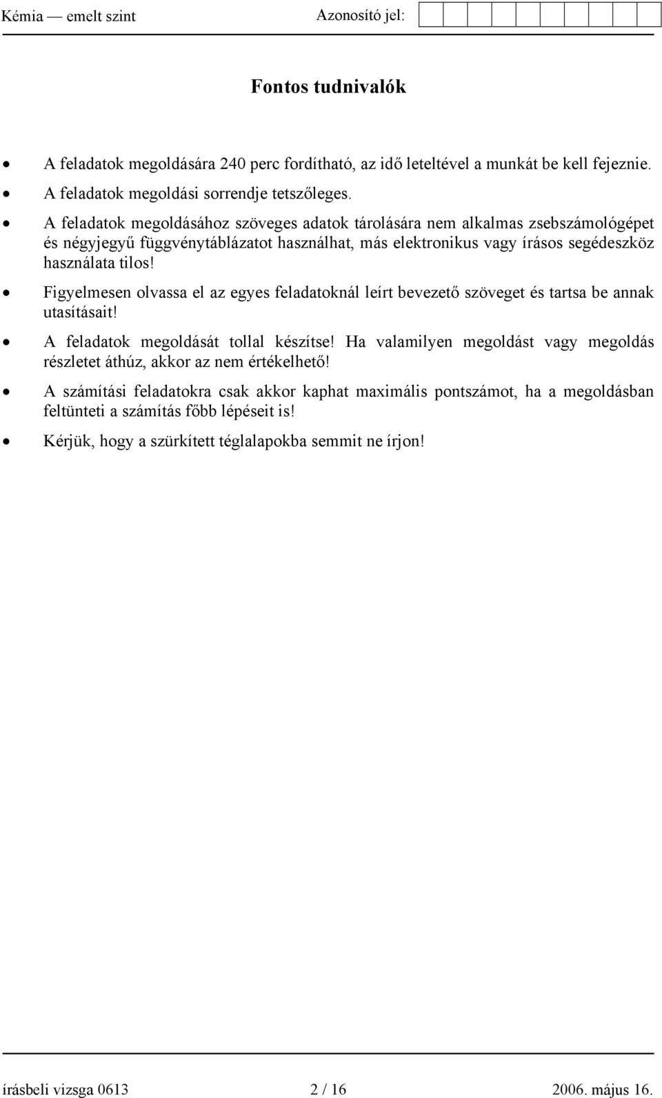 Figyelmesen olvassa el az egyes feladatoknál leírt bevezető szöveget és tartsa be annak utasításait! A feladatok megoldását tollal készítse!