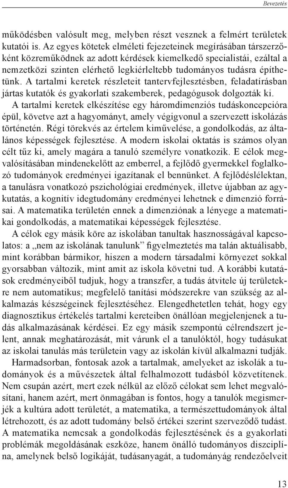 építhetünk. A tartalmi keretek részleteit tantervfejlesztésben, feladatírásban jártas kutatók és gyakorlati szakemberek, pedagógusok dolgozták ki.