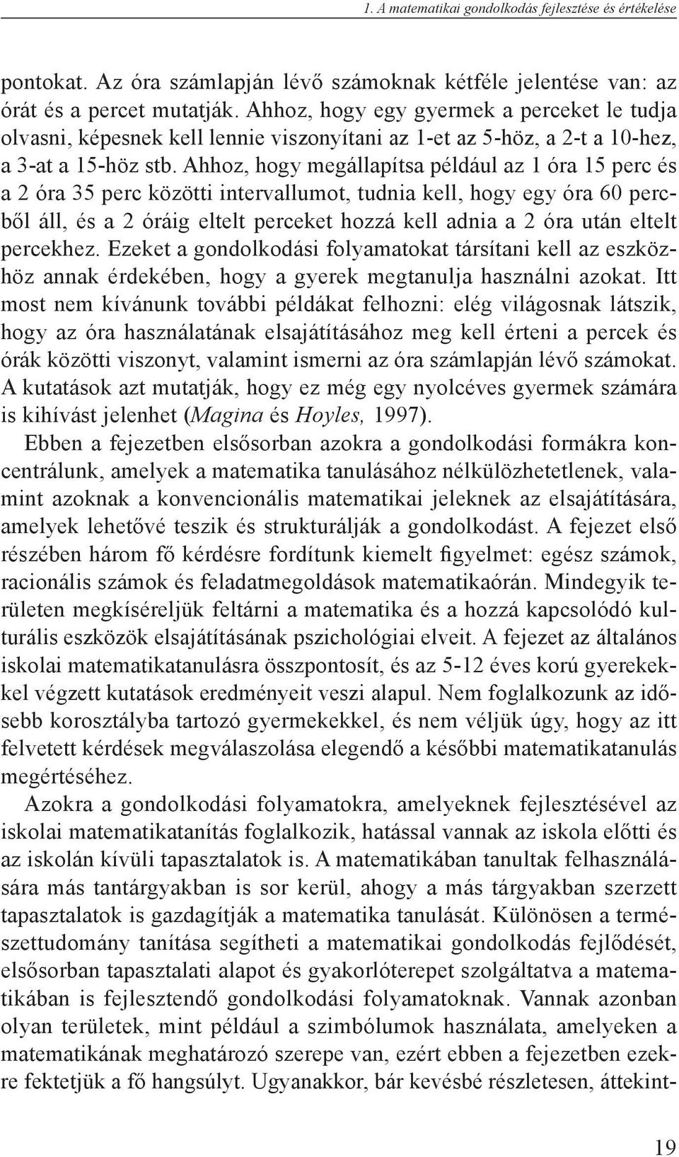 Ahhoz, hogy megállapítsa például az 1 óra 15 perc és a 2 óra 35 perc közötti intervallumot, tudnia kell, hogy egy óra 60 percből áll, és a 2 óráig eltelt perceket hozzá kell adnia a 2 óra után eltelt