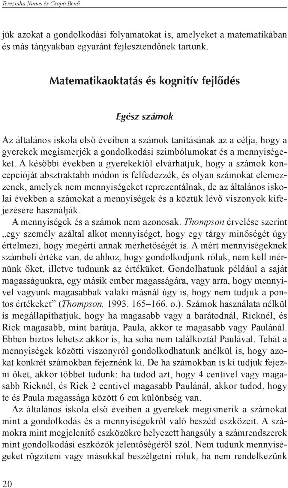 A későbbi években a gyerekektől elvárhatjuk, hogy a számok koncepcióját absztraktabb módon is felfedezzék, és olyan számokat elemezzenek, amelyek nem mennyiségeket reprezentálnak, de az általános