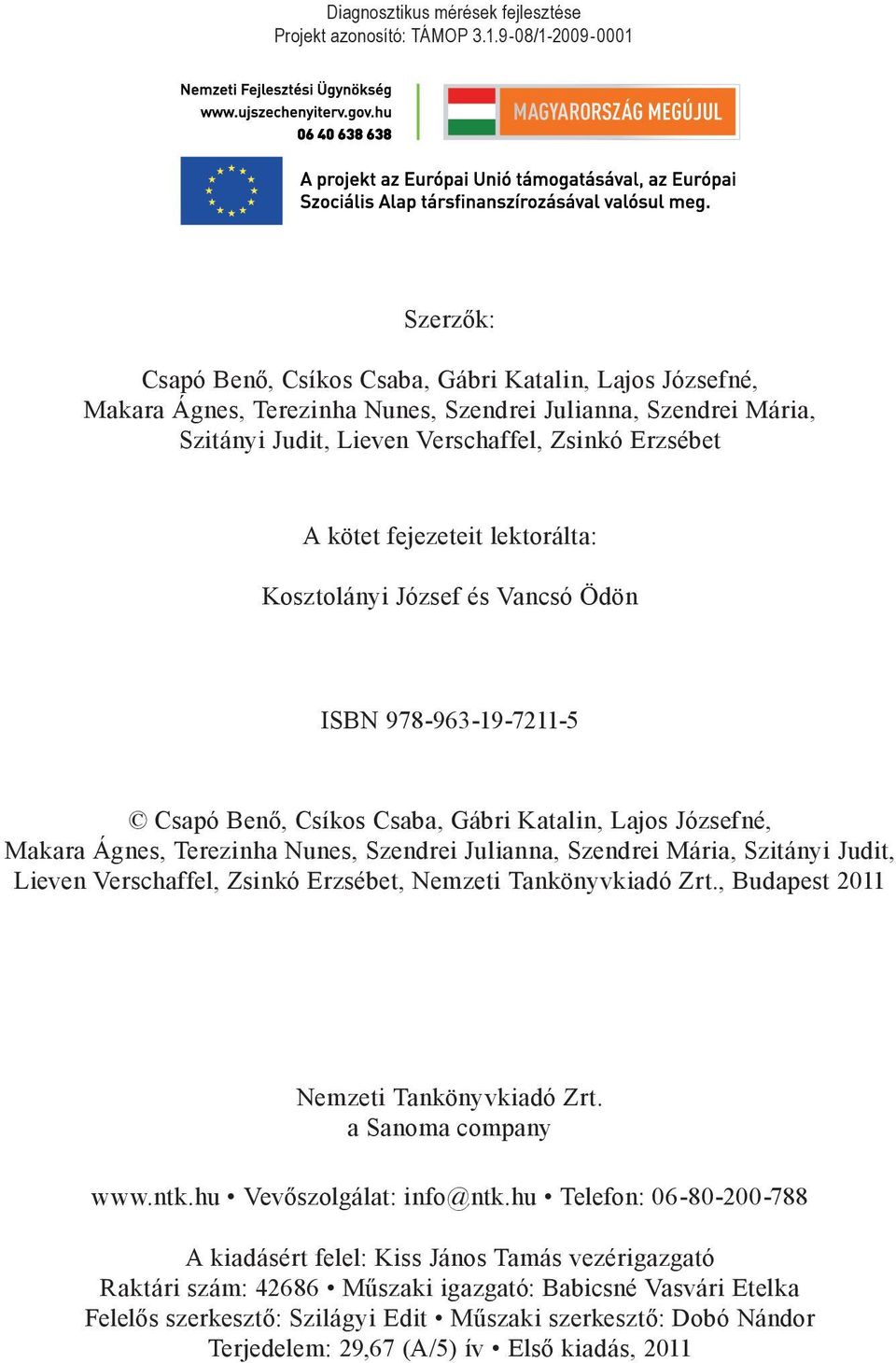 Erzsébet A kötet fejezeteit lektorálta: Kosztolányi József és Vancsó Ödön ISBN 978-963-19-7211-5 Csapó Benő, Csíkos Csaba, Gábri Katalin, Lajos Józsefné, Makara Ágnes, Terezinha Nunes, Szendrei