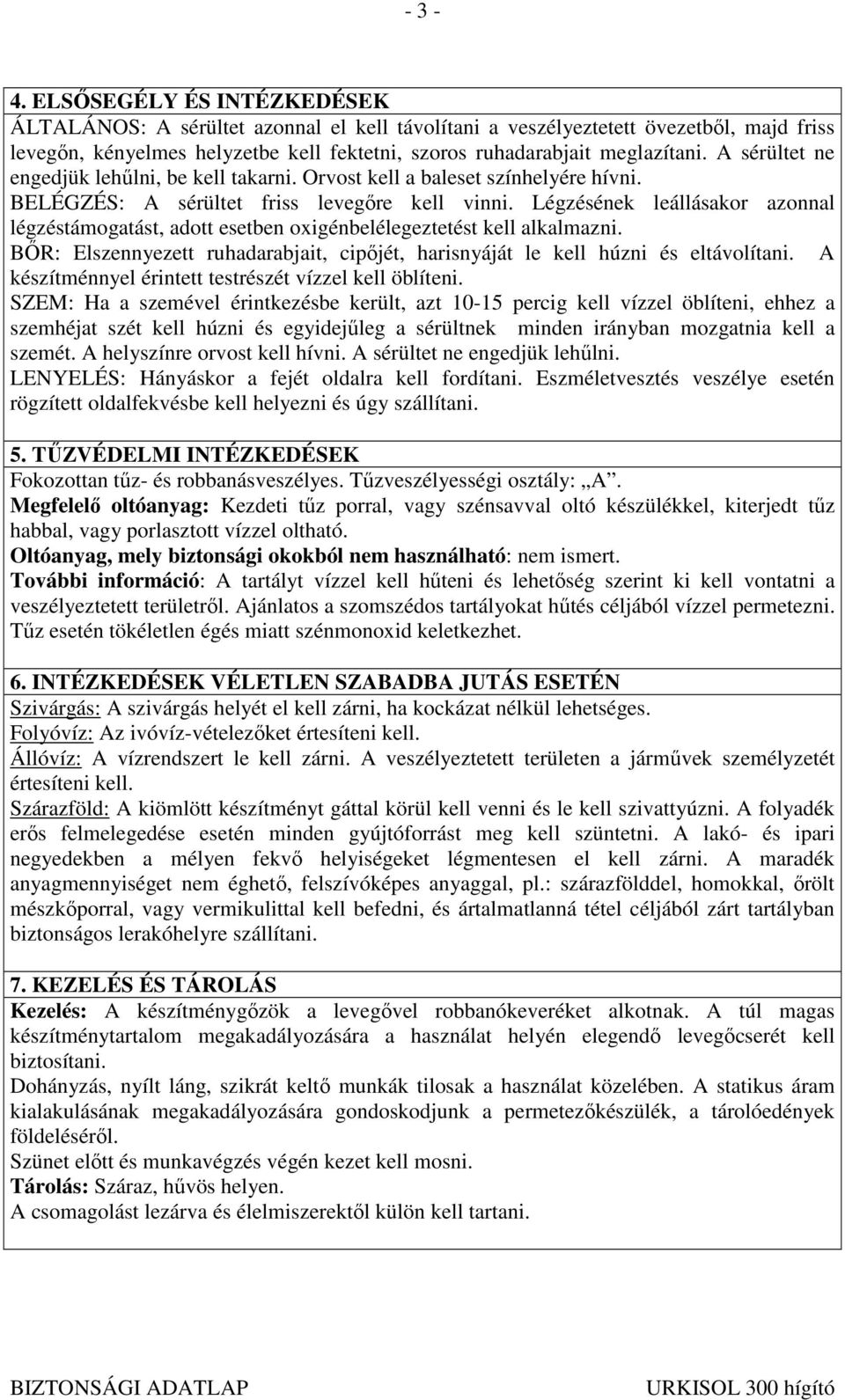 Légzésének leállásakor azonnal légzéstámogatást, adott esetben oxigénbelélegeztetést kell alkalmazni. BİR: Elszennyezett ruhadarabjait, cipıjét, harisnyáját le kell húzni és eltávolítani.