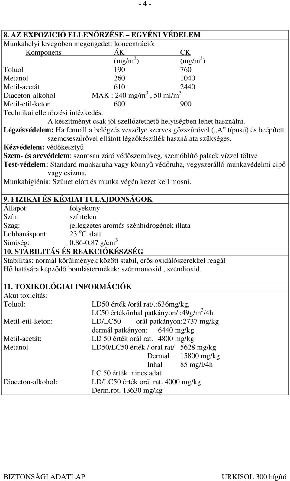 240 mg/m 3, 50 ml/m 3 Metil-etil-keton 600 900 Technikai ellenırzési intézkedés: A készítményt csak jól szellıztethetı helyiségben lehet használni.