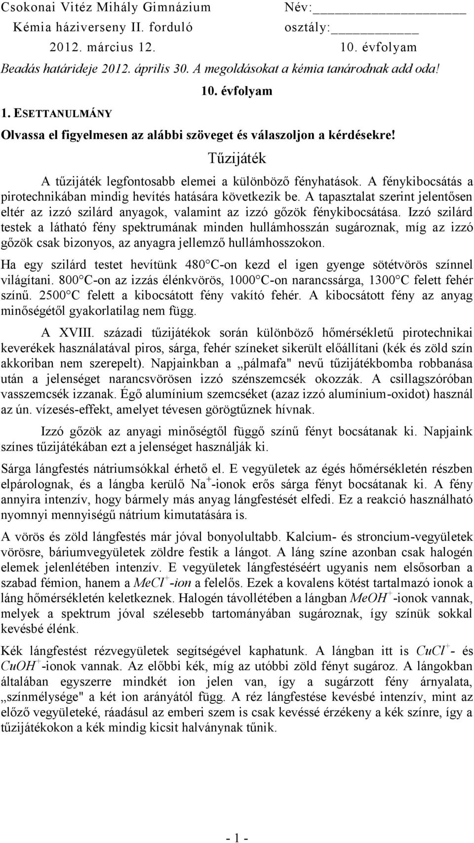 A tapasztalat szerint jelentősen eltér az izzó szilárd anyagok, valamint az izzó gőzök fénykibocsátása.