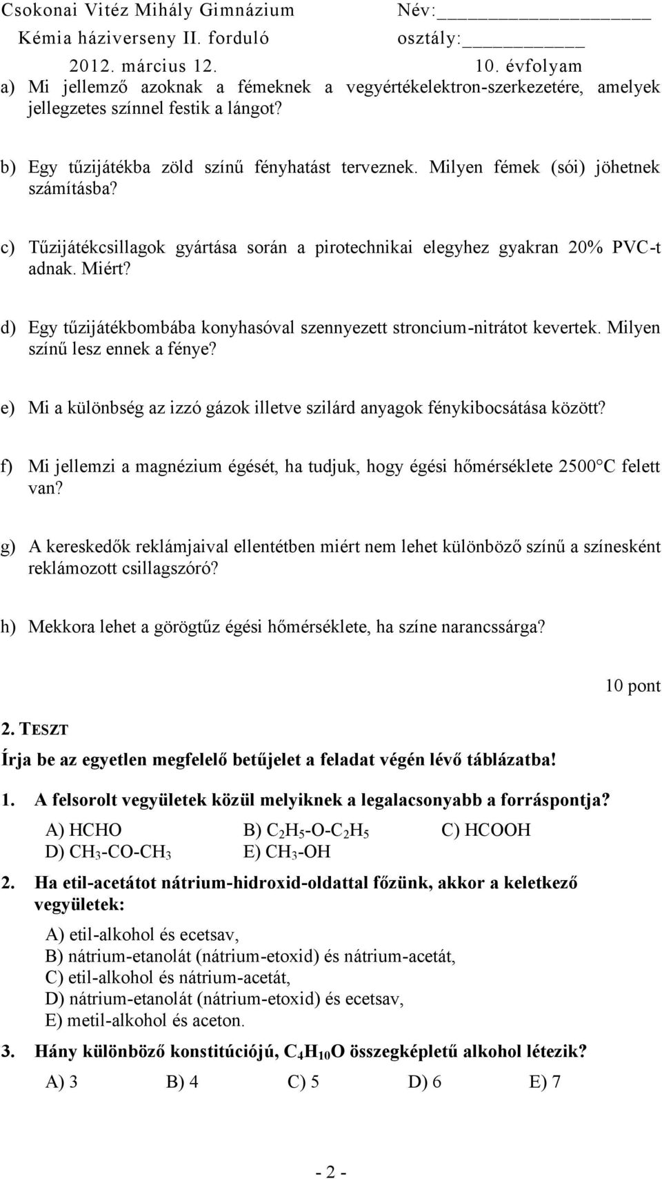 d) Egy tűzijátékbombába konyhasóval szennyezett stroncium-nitrátot kevertek. Milyen színű lesz ennek a fénye? e) Mi a különbség az izzó gázok illetve szilárd anyagok fénykibocsátása között?