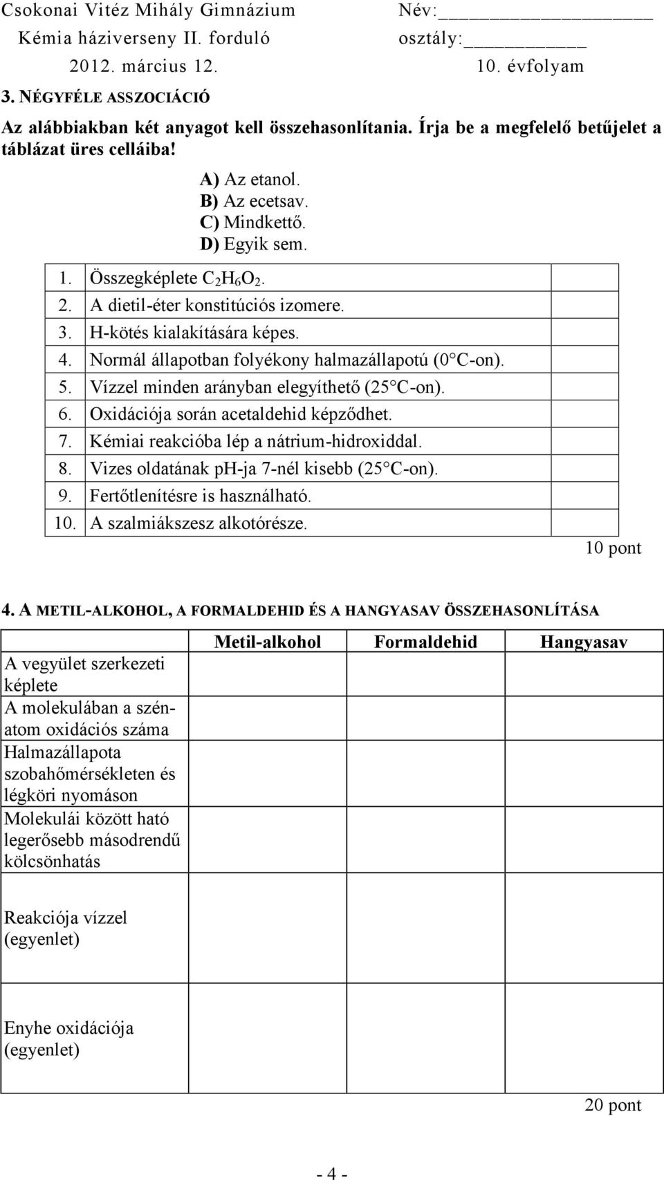 Vízzel minden arányban elegyíthető (25 C-on). 6. Oxidációja során acetaldehid képződhet. 7. Kémiai reakcióba lép a nátrium-hidroxiddal. 8. Vizes oldatának ph-ja 7-nél kisebb (25 C-on). 9.