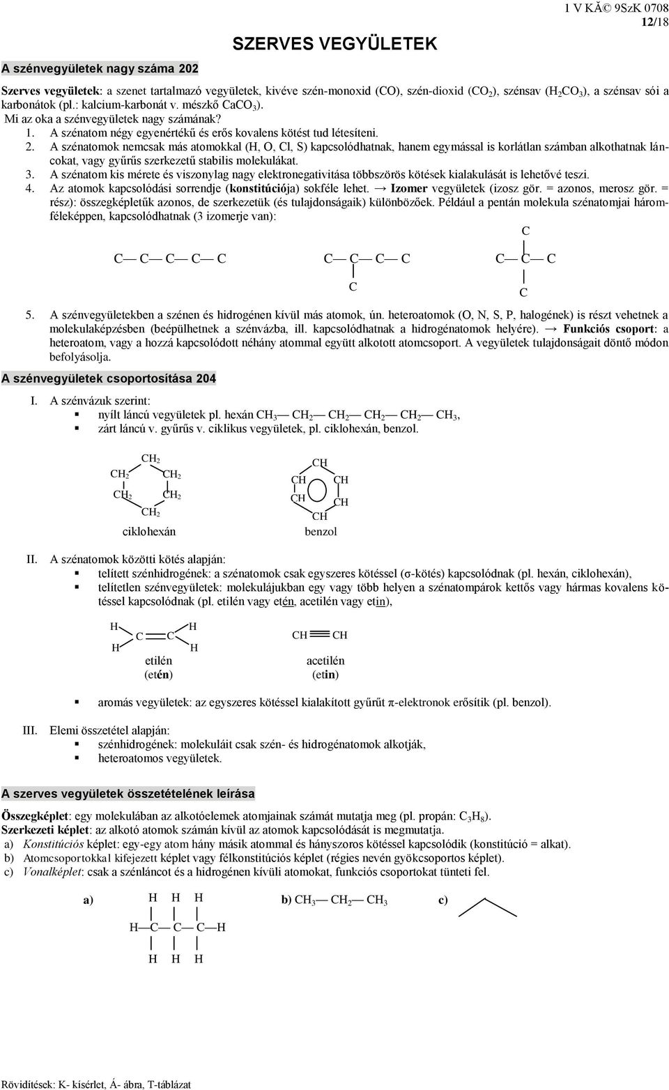 A szénatomok nemcsak más atomokkal (,, l, S) kapcsolódhatnak, hanem egymással is korlátlan számban alkothatnak láncokat, vagy gyűrűs szerkezetű stabilis molekulákat. 3.