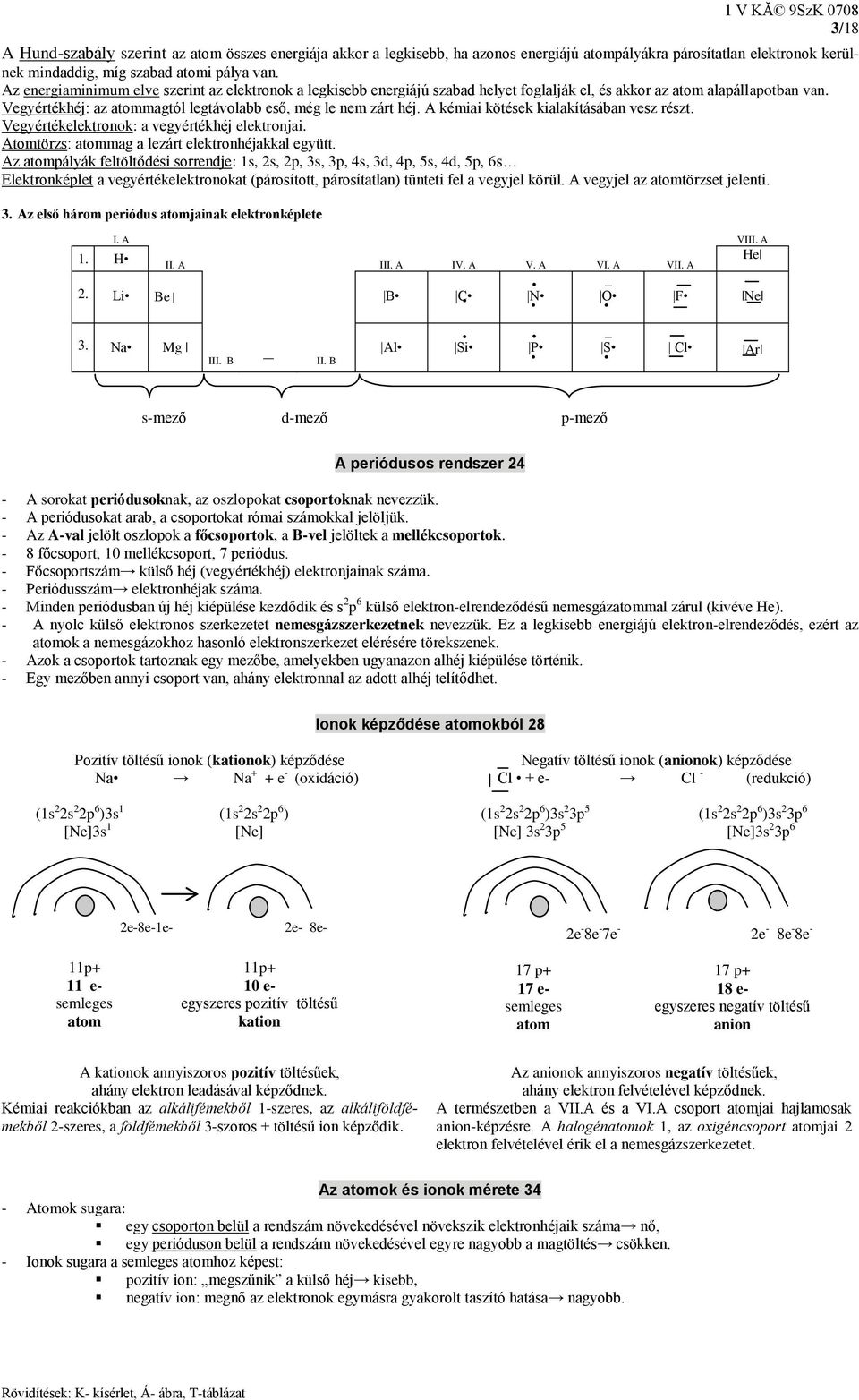 A kémiai kötések kialakításában vesz részt. Vegyértékelektronok: a vegyértékhéj elektronjai. Atomtörzs: atommag a lezárt elektronhéjakkal együtt.