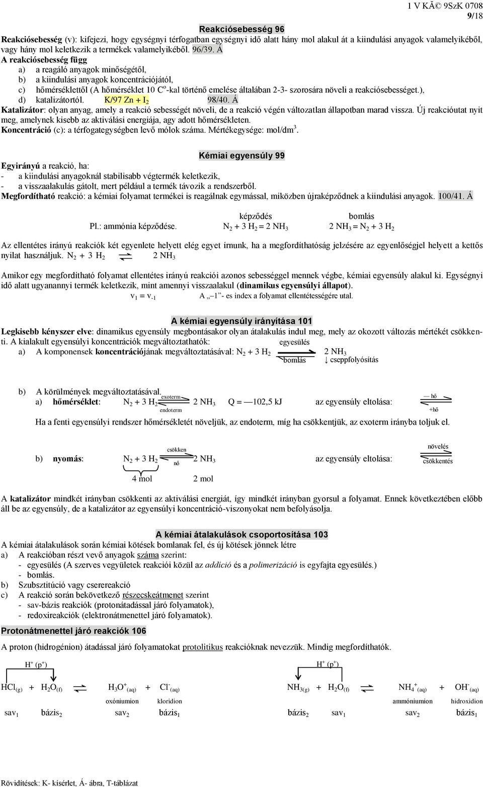 Á A reakciósebesség függ a) a reagáló anyagok minőségétől, b) a kiindulási anyagok koncentrációjától, c) hőmérséklettől (A hőmérséklet 10 o -kal történő emelése általában 2-3- szorosára növeli a