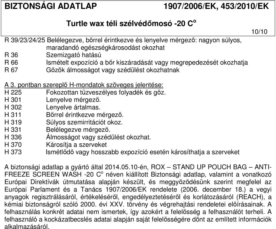 pontban szereplő H-mondatok szöveges jelentése: H 225 Fokozottan tűzveszélyes folyadék és gőz. H 301 Lenyelve mérgező. H 302 Lenyelve ártalmas. H 311 Bőrrel érintkezve mérgező.