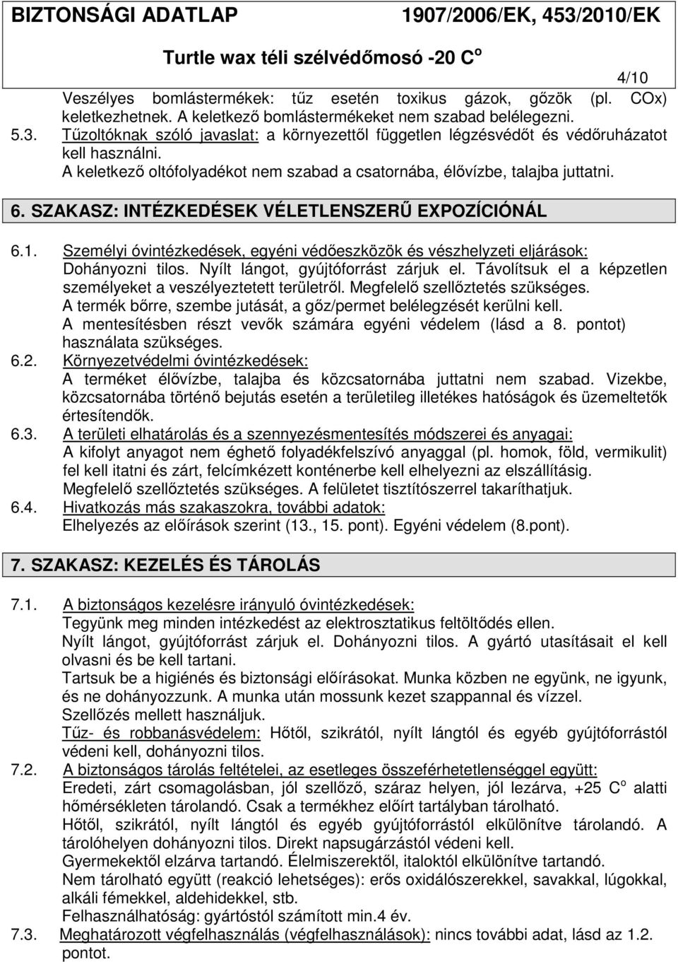 SZAKASZ: INTÉZKEDÉSEK VÉLETLENSZERŰ EXPOZÍCIÓNÁL 6.1. Személyi óvintézkedések, egyéni védőeszközök és vészhelyzeti eljárások: Dohányozni tilos. Nyílt lángot, gyújtóforrást zárjuk el.