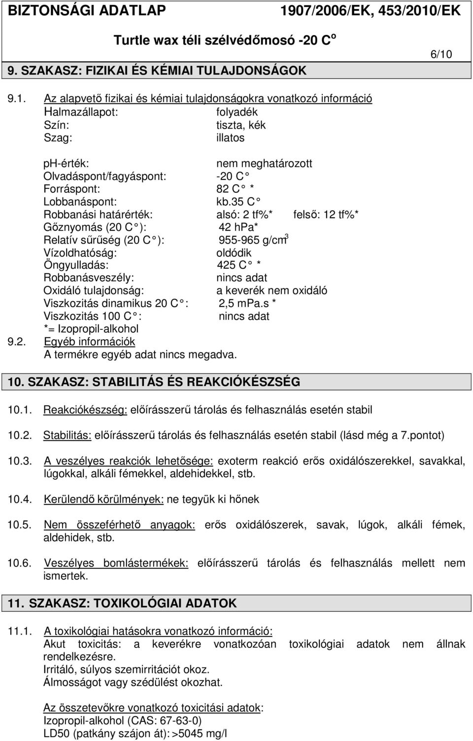 Az alapvető fizikai és kémiai tulajdonságokra vonatkozó információ Halmazállapot: folyadék Szín: tiszta, kék Szag: illatos ph-érték: nem meghatározott Olvadáspont/fagyáspont: -20 C Forráspont: 82 C *