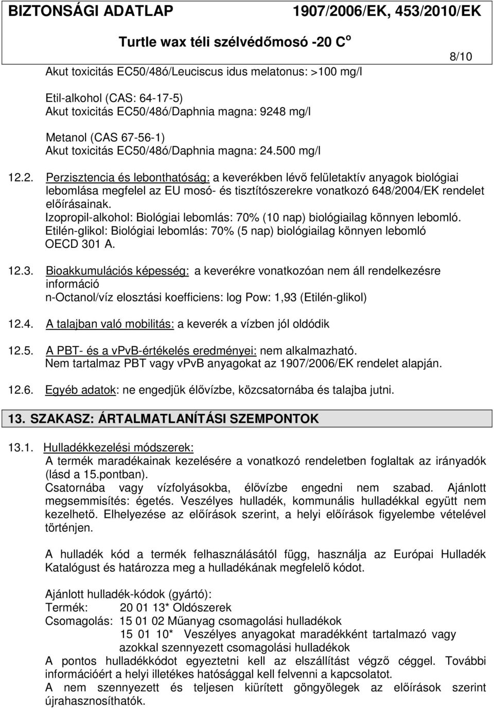 .500 mg/l 12.2. Perzisztencia és lebonthatóság: a keverékben lévő felületaktív anyagok biológiai lebomlása megfelel az EU mosó- és tisztítószerekre vonatkozó 648/2004/EK rendelet előírásainak.