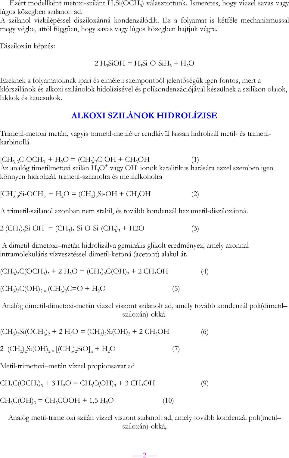 Disziloxán képzés: 2 3 = 3 3 2 Ezeknek a folyamatoknak ipari és elméleti szempontból jelentőségűk igen fontos, mert a klórszilánok és alkoxi szilánolok hidolízisével és polikondenzációjával készülnek