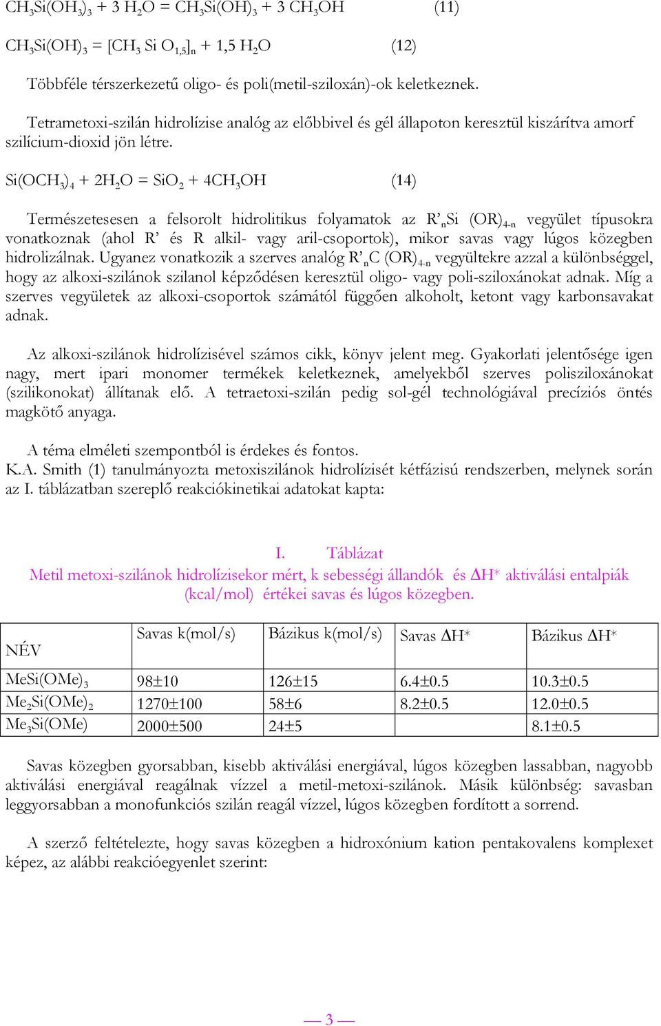 (C 3 ) 4 2 2 = 2 4C 3 (14) Természetesesen a felsorolt hidrolitikus folyamatok az n () 4n vegyület típusokra vonatkoznak (ahol és alkil vagy arilcsoportok), mikor savas vagy lúgos közegben