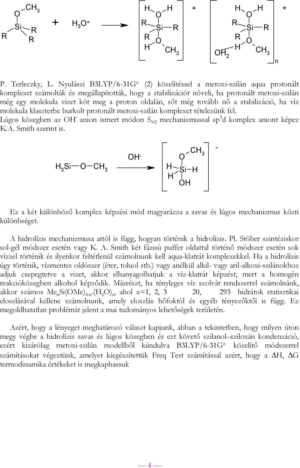 proton oldalán, sőt még tovább nő a stabilizáció, ha víz molekula klaszterbe burkolt protonált metoxiszilán komplexet tételezünk fel.