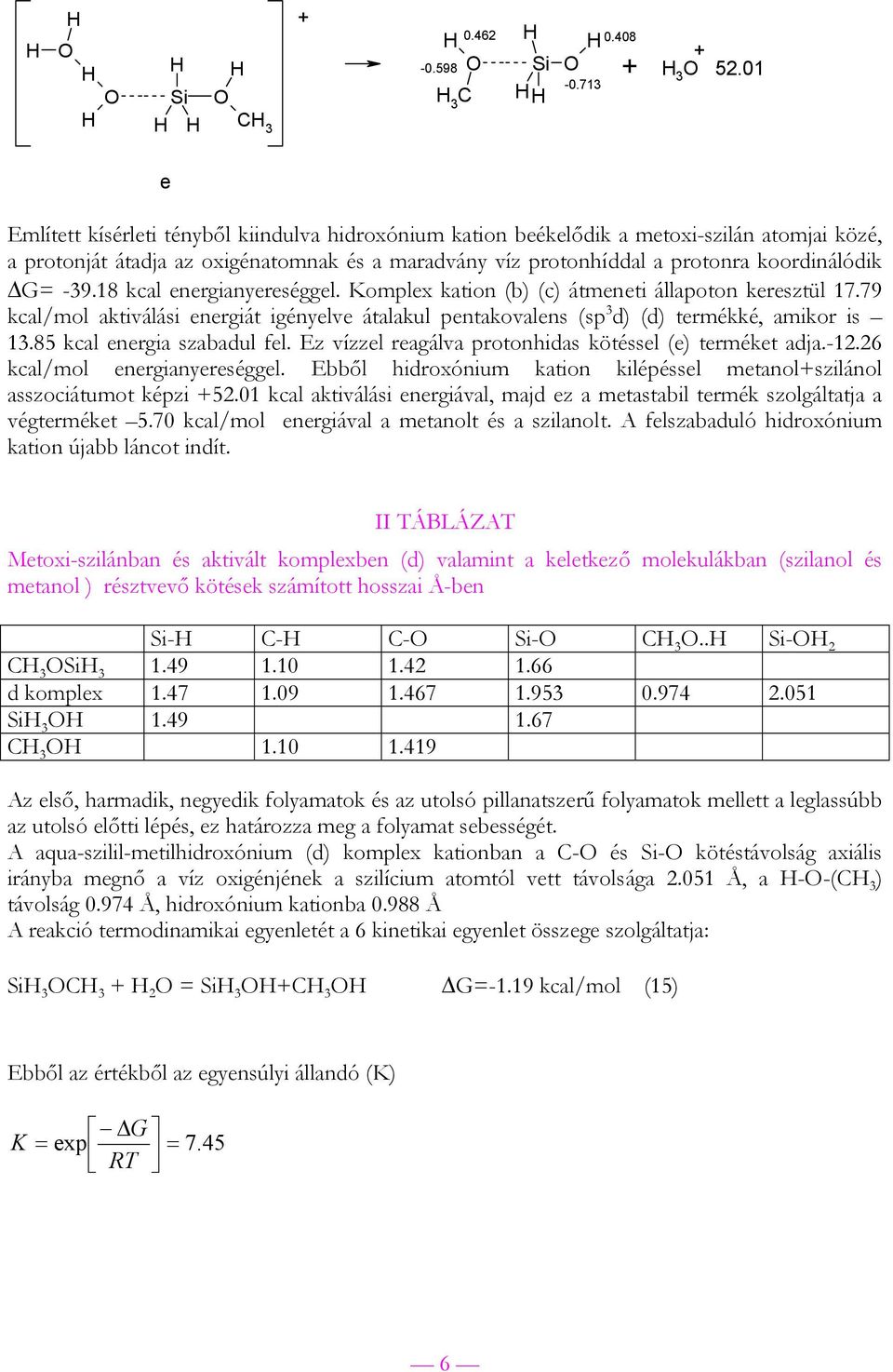 18 kcal energianyereséggel. Komplex kation (b) (c) átmeneti állapoton keresztül 17.79 kcal/mol aktiválási energiát igényelve átalakul pentakovalens (sp 3 d) (d) termékké, amikor is 13.