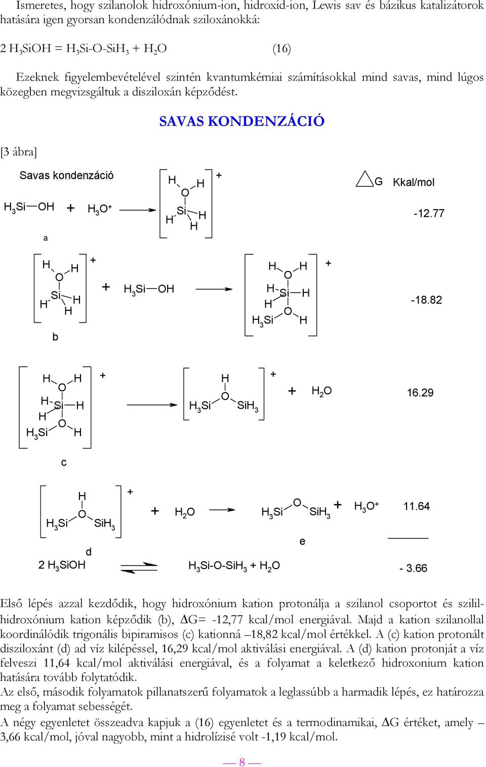 29 c 2 3 3 3 3 3 11.64 e d 2 3 3 3 2 3.66 Első lépés azzal kezdődik, hogy hidroxónium kation protonálja a szilanol csoportot és szililhidroxónium kation képződik (b), G= 12,77 kcal/mol energiával.
