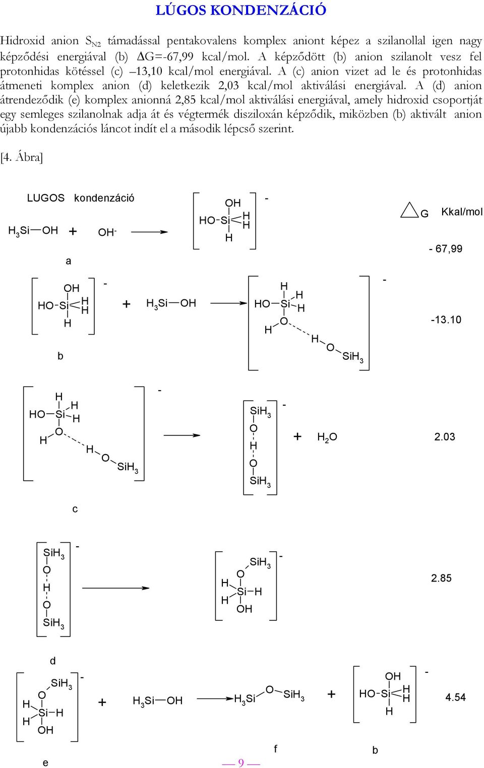 A (c) anion vizet ad le és protonhidas átmeneti komplex anion (d) keletkezik 2,03 kcal/mol aktiválási energiával.