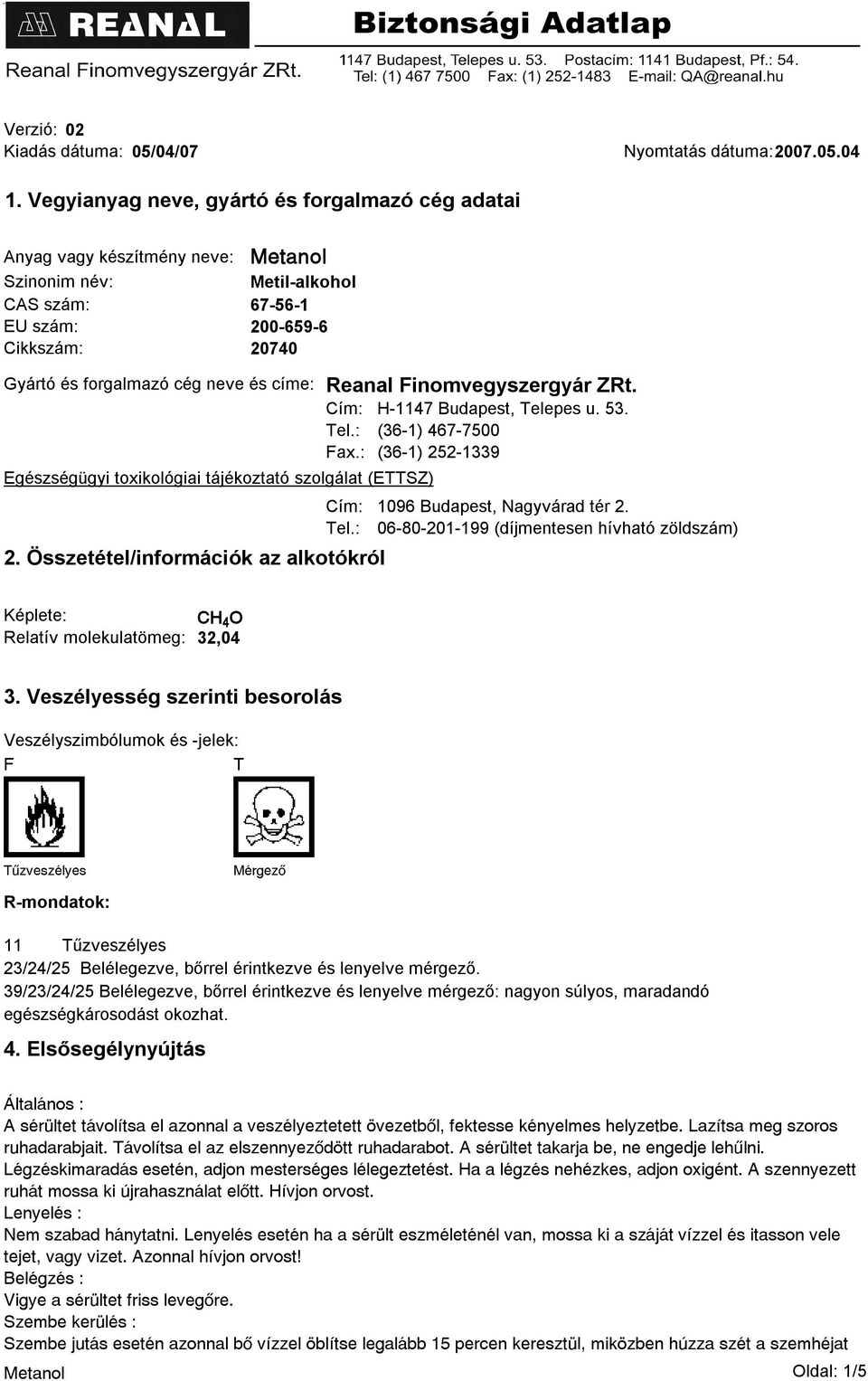 Reanal Finomvegyszergyár ZRt. Cím: H-1147 Budapest, Telepes u. 53. Tel.: (36-1) 467-7500 Fax.: (36-1) 252-1339 Egészségügyi toxikológiai tájékoztató szolgálat (ETTSZ) Cím: Tel.: 2.