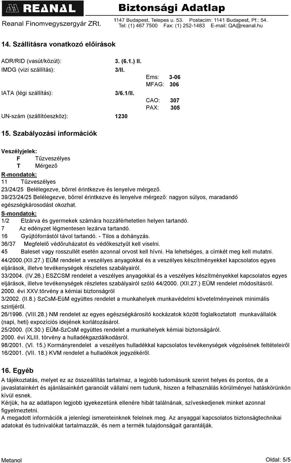 Szabályozási információk Veszélyjelek: F Tűzveszélyes T Mérgező R-mondatok: 11 Tűzveszélyes 23/24/25 Belélegezve, bőrrel érintkezve és lenyelve mérgező.