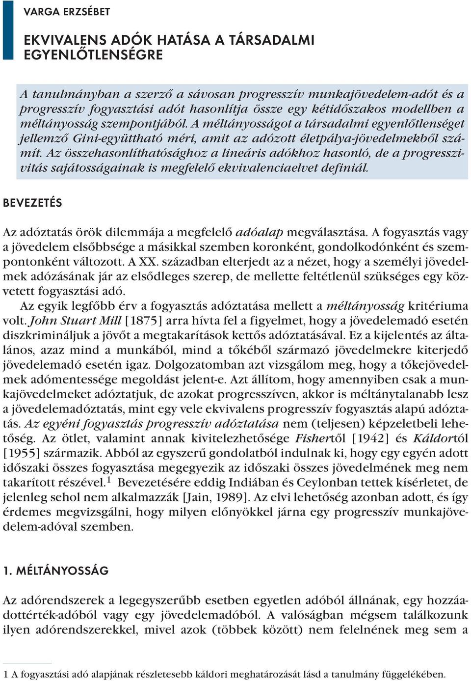 Az összehasonlíthatósághoz a lineáris adókhoz hasonló, de a progresszivitás sajátosságainak is megfelelő ekvivalenciaelvet definiál.