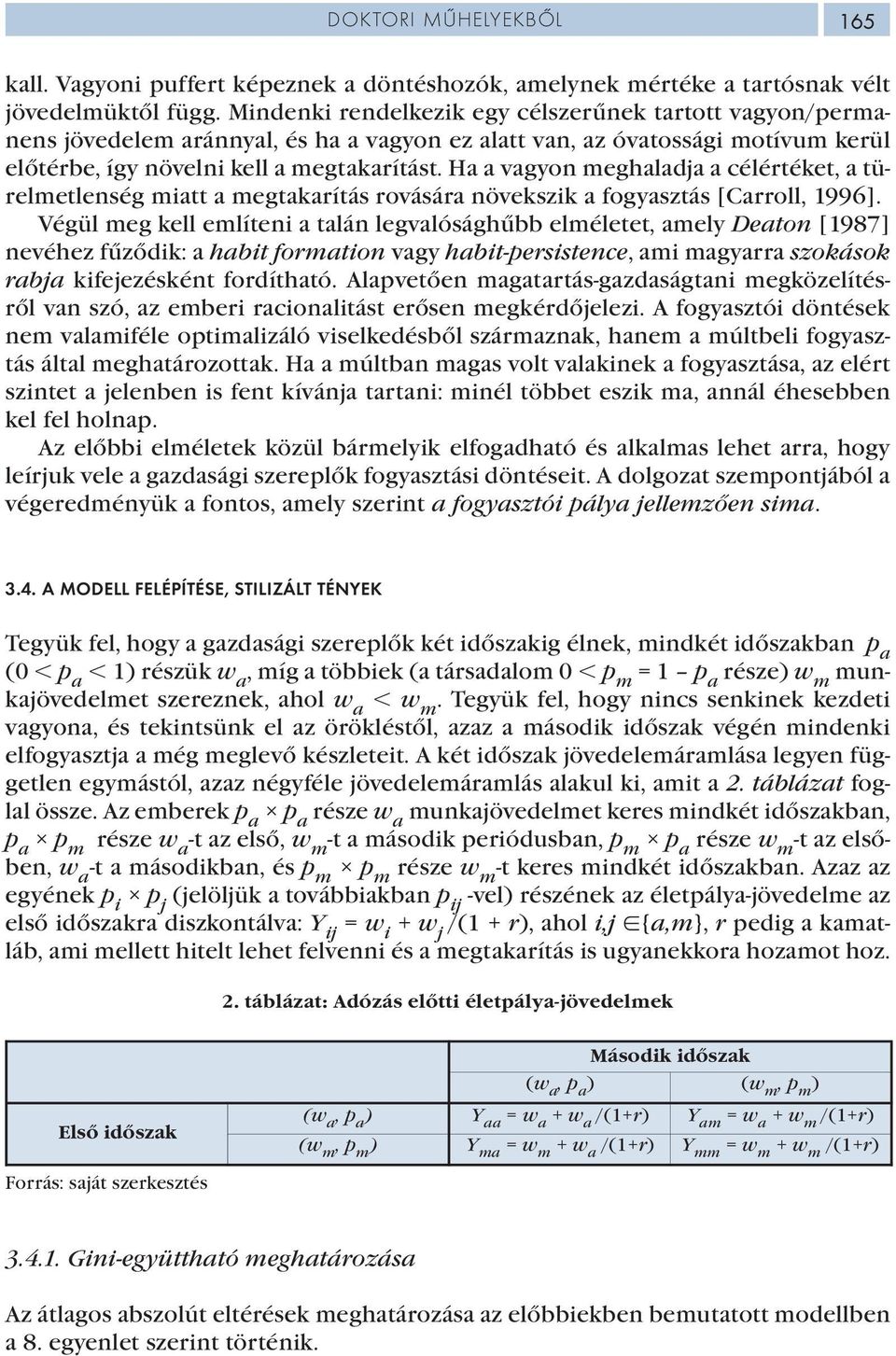 Ha a vagyon meghaladja a célértéket, a türelmetlenség miatt a megtakarítás rovására növekszik a fogyasztás [Carroll, 1996].