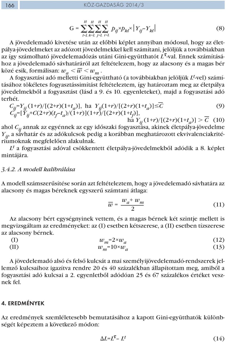 Ennek számításához a jövedelemadó sávhatáráról azt feltételezem, hogy az alacsony és a magas bér közé esik, formálisan: w a w w m.