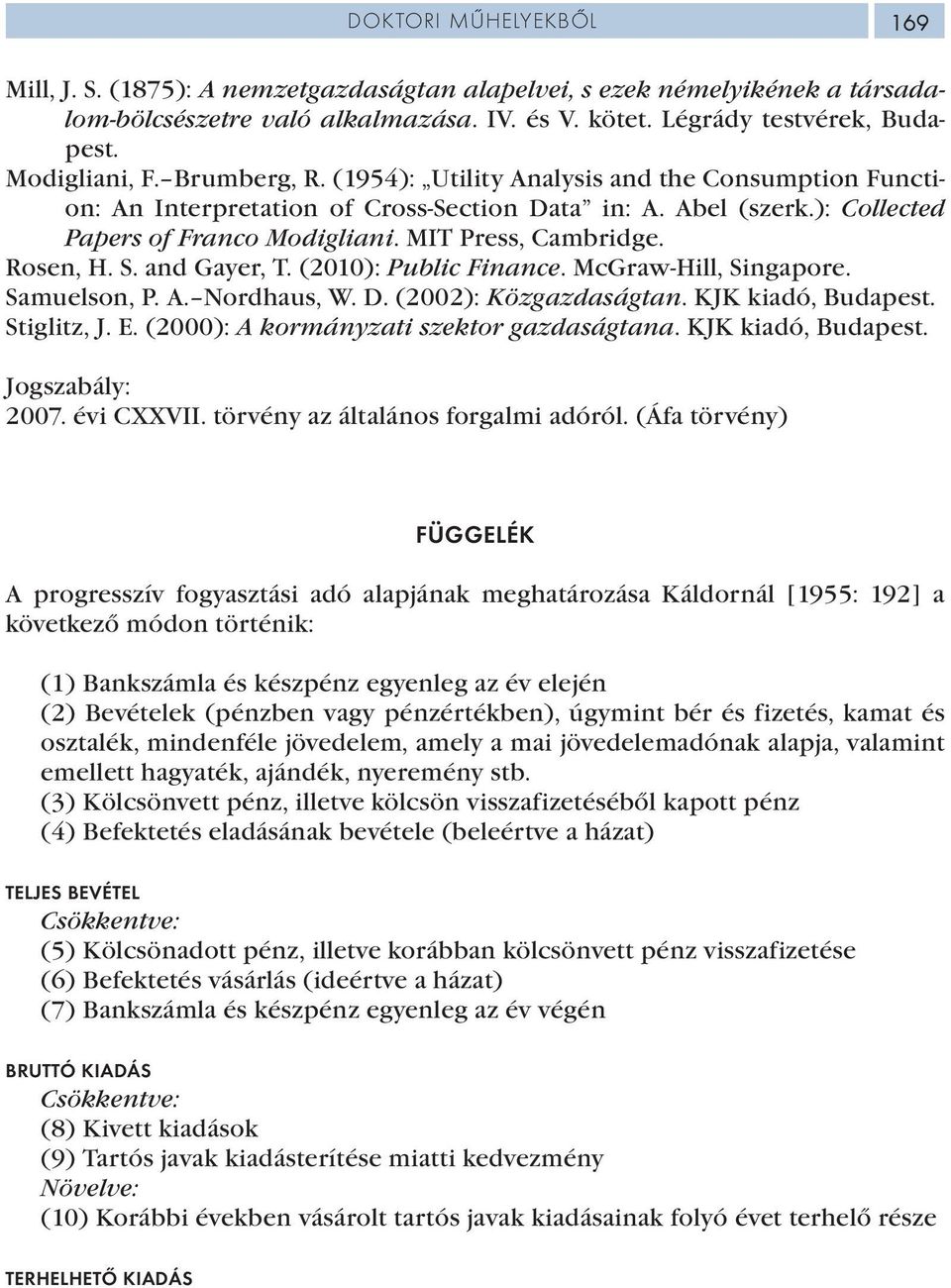 S. and Gayer, T. (2010): Public Finance. McGraw-Hill, Singapore. Samuelson, P. A. Nordhaus, W. D. (2002): Közgazdaságtan. KJK kiadó, Budapest. Stiglitz, J. E.