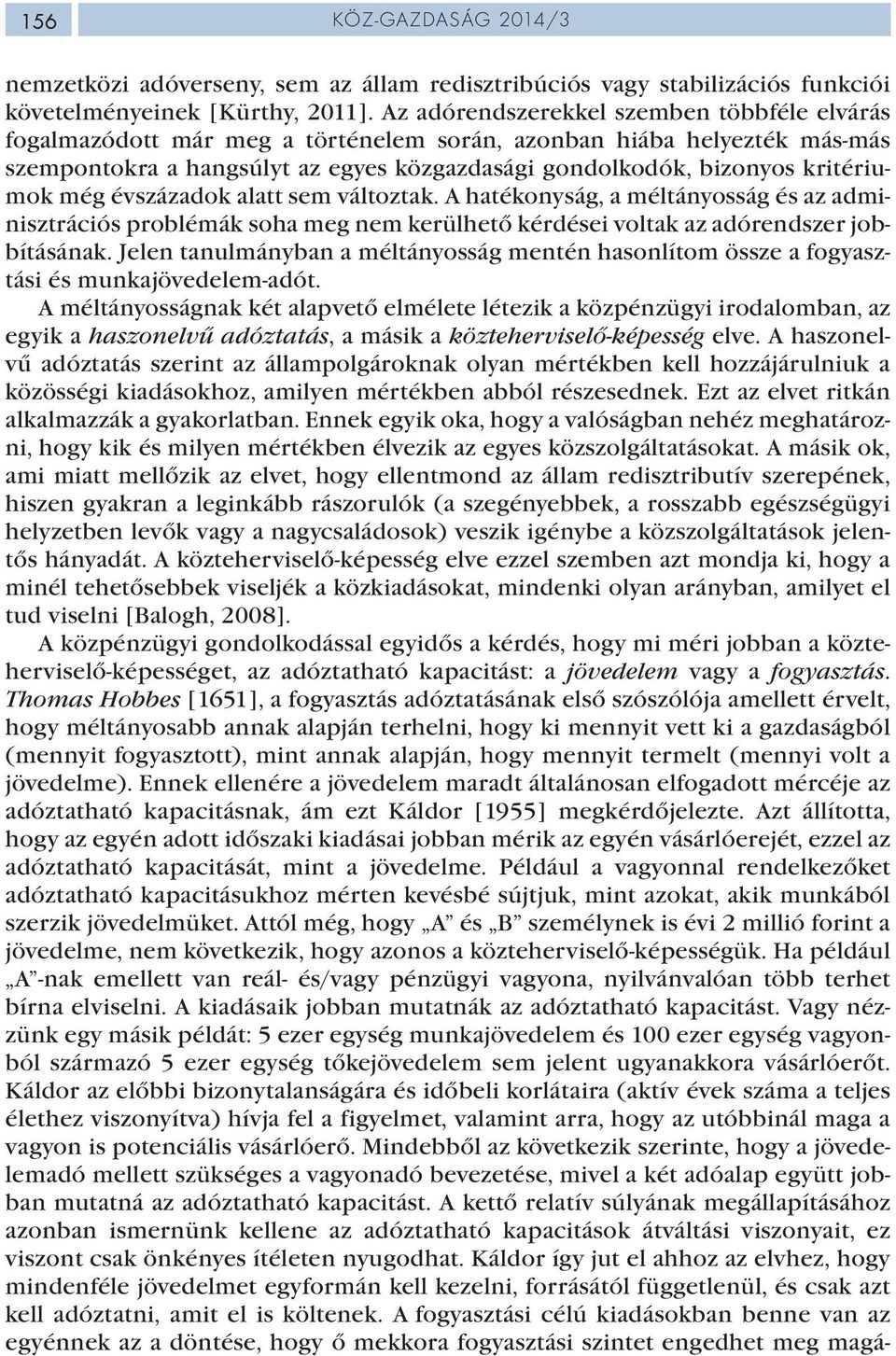 még évszázadok alatt sem változtak. A hatékonyság, a méltányosság és az adminisztrációs problémák soha meg nem kerülhető kérdései voltak az adórendszer jobbításának.