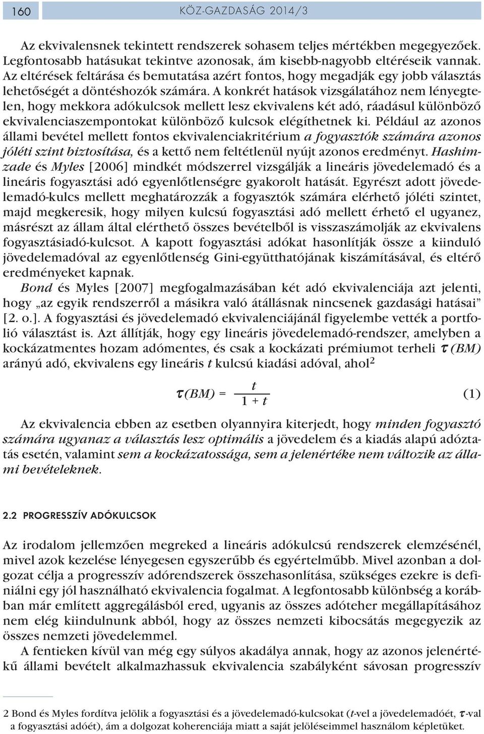 A konkrét hatások vizsgálatához nem lényegtelen, hogy mekkora adókulcsok mellett lesz ekvivalens két adó, ráadásul különböző ekvivalenciaszempontokat különböző kulcsok elégíthetnek ki.