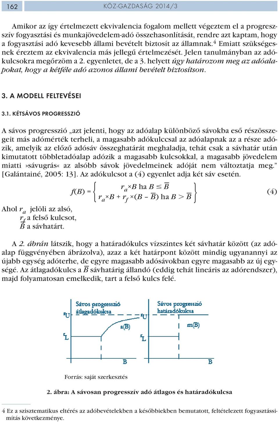 helyett úgy határozom meg az adóalapokat, hogy a kétféle adó azonos állami bevételt biztosítson. 3. A MODELL FELTEVÉSEI 3.1.