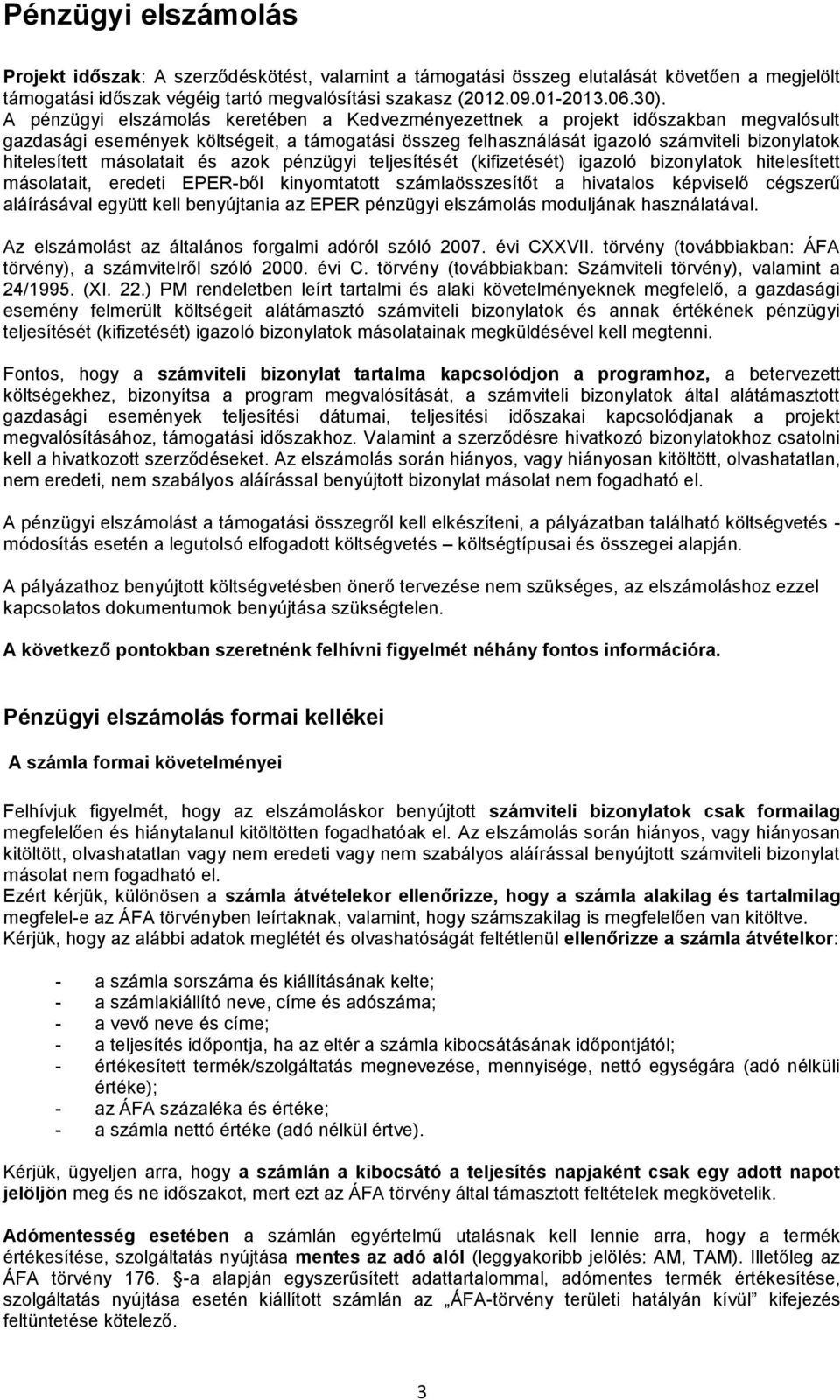 másolatait és azok pénzügyi teljesítését (kifizetését) igazoló bizonylatok hitelesített másolatait, eredeti EPER-ből kinyomtatott számlaösszesítőt a hivatalos képviselő cégszerű aláírásával együtt