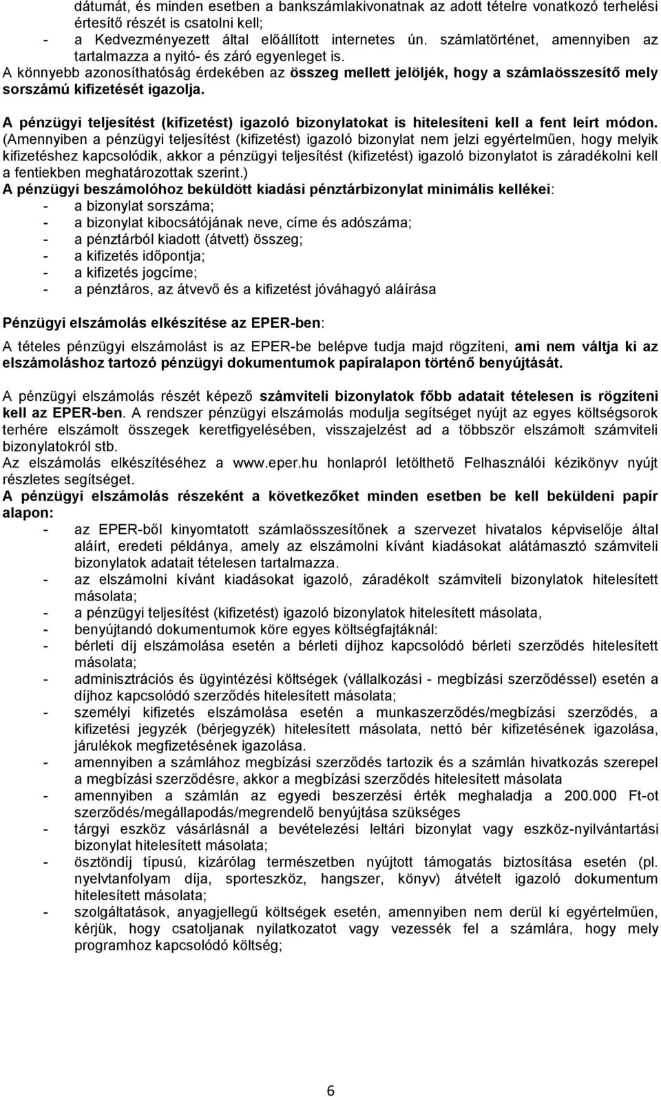 A pénzügyi teljesítést (kifizetést) igazoló bizonylatokat is hitelesíteni kell a fent leírt módon.