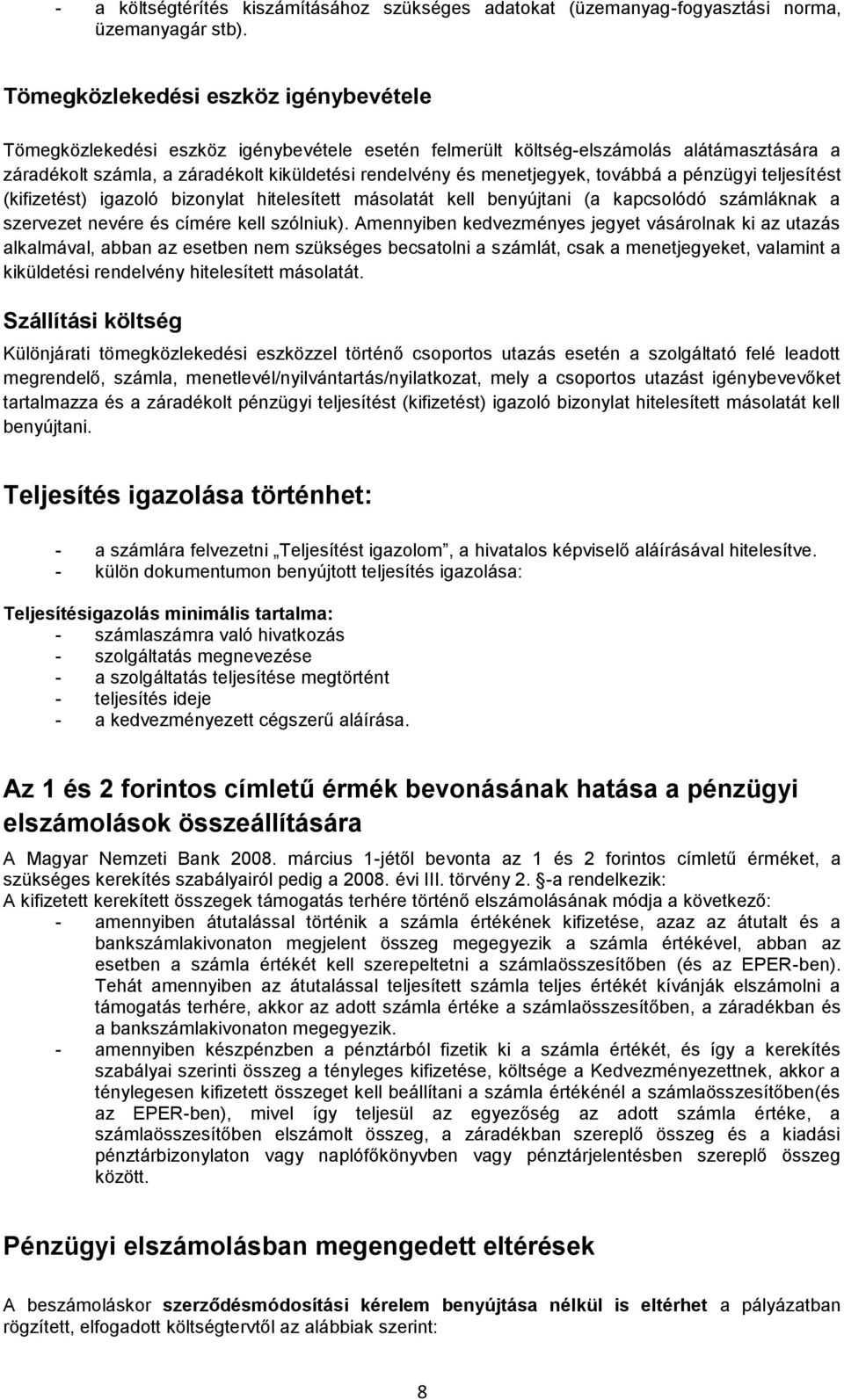 menetjegyek, továbbá a pénzügyi teljesítést (kifizetést) igazoló bizonylat hitelesített másolatát kell benyújtani (a kapcsolódó számláknak a szervezet nevére és címére kell szólniuk).