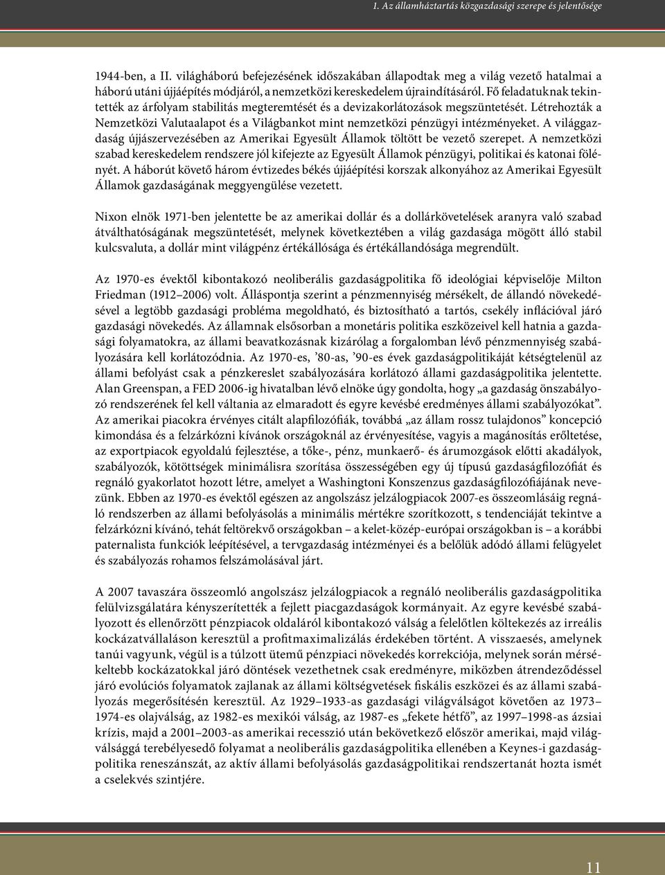 Fő feladatuknak tekintették az árfolyam stabilitás megteremtését és a devizakorlátozások megszüntetését. Létrehozták a Nemzetközi Valutaalapot és a Világbankot mint nemzetközi pénzügyi intézményeket.