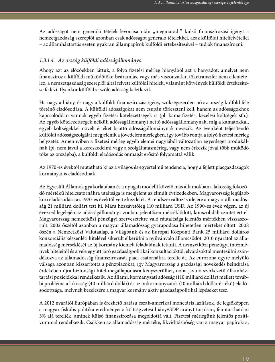 Az ország külföldi adósságállománya Ahogy azt az előzőekben láttuk, a folyó fizetési mérleg hiányából azt a hányadot, amelyet nem finanszíroz a külföldi működőtőke-beáramlás, vagy más viszonzatlan