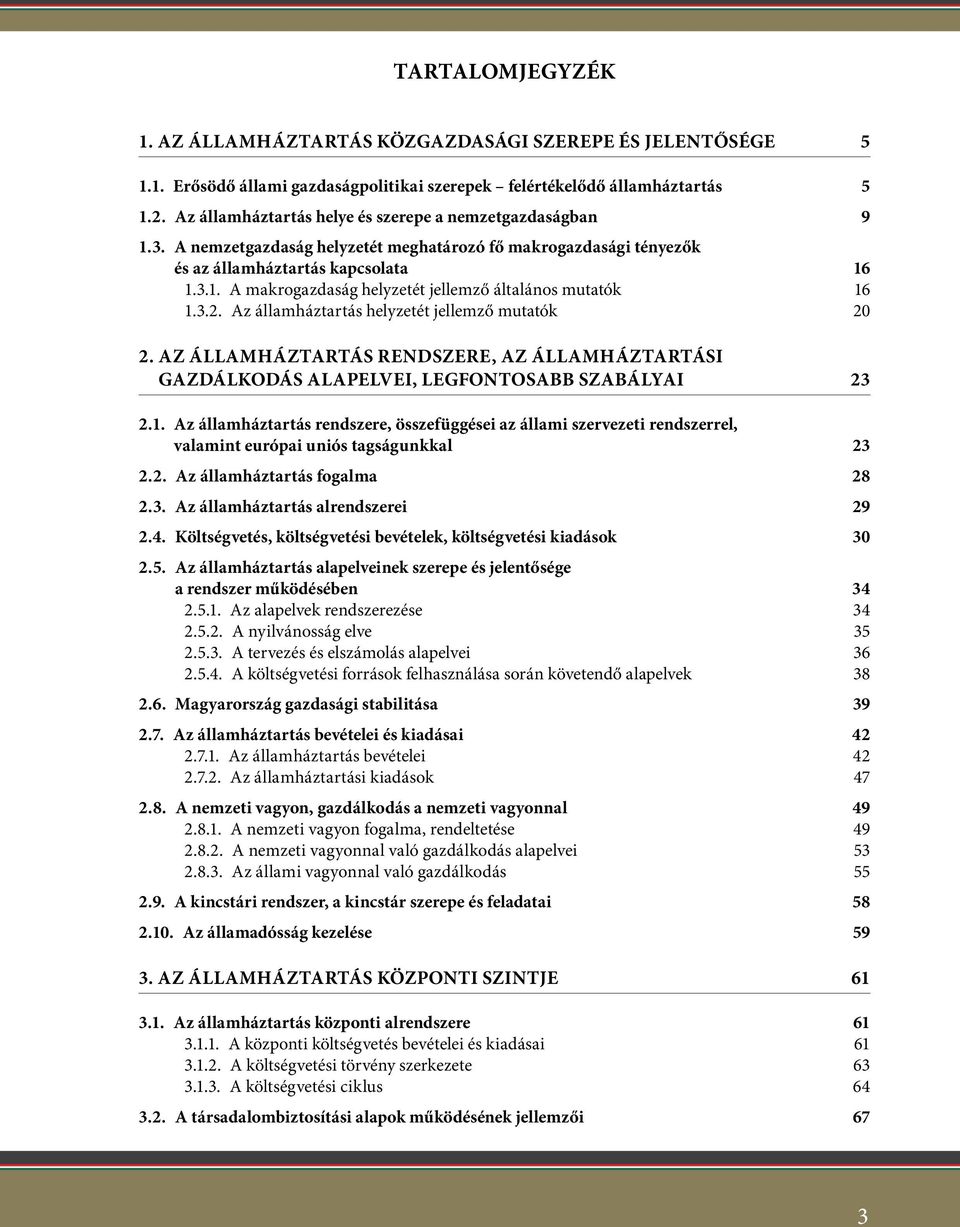 3.2. Az államháztartás helyzetét jellemző mutatók 20 2. az államháztartás rendszere, az államháztartási gazdálkodás alapelvei, legfontosabb szabályai 23 2.1.