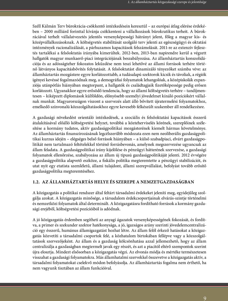 A költségvetés stabilitását szolgáló terv jelenti az egészségügyi és oktatási intézmények racionalizálását, a párhuzamos kapacitások felszámolását.