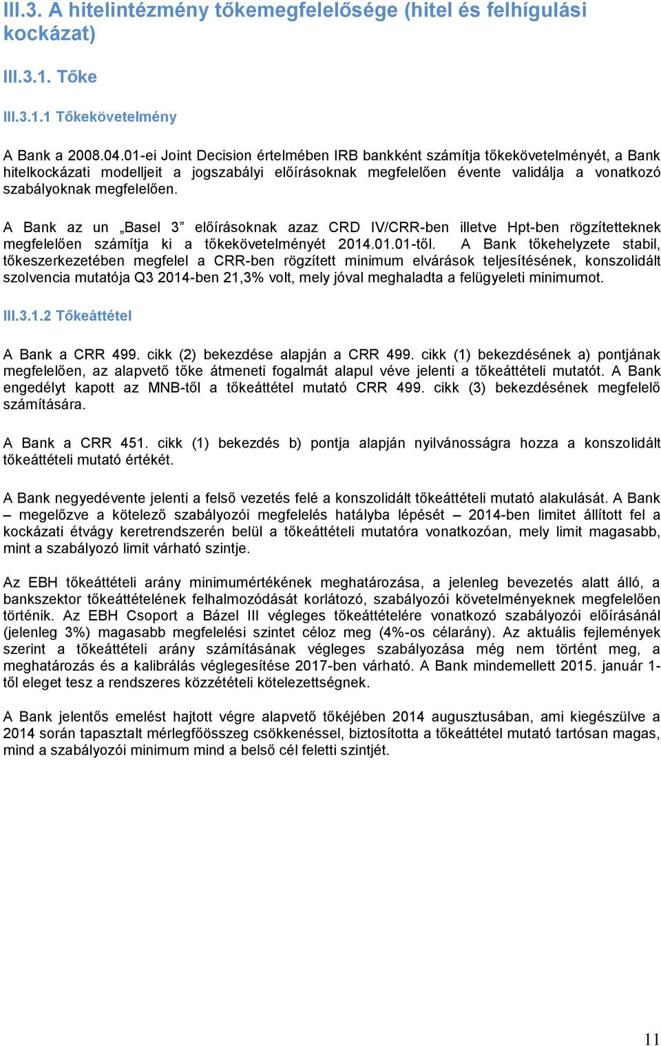 A Bank az un Basel 3 előírásoknak azaz CRD IV/CRR-ben illetve Hpt-ben rögzítetteknek megfelelően számítja ki a tőkekövetelményét 2014.01.01-től.