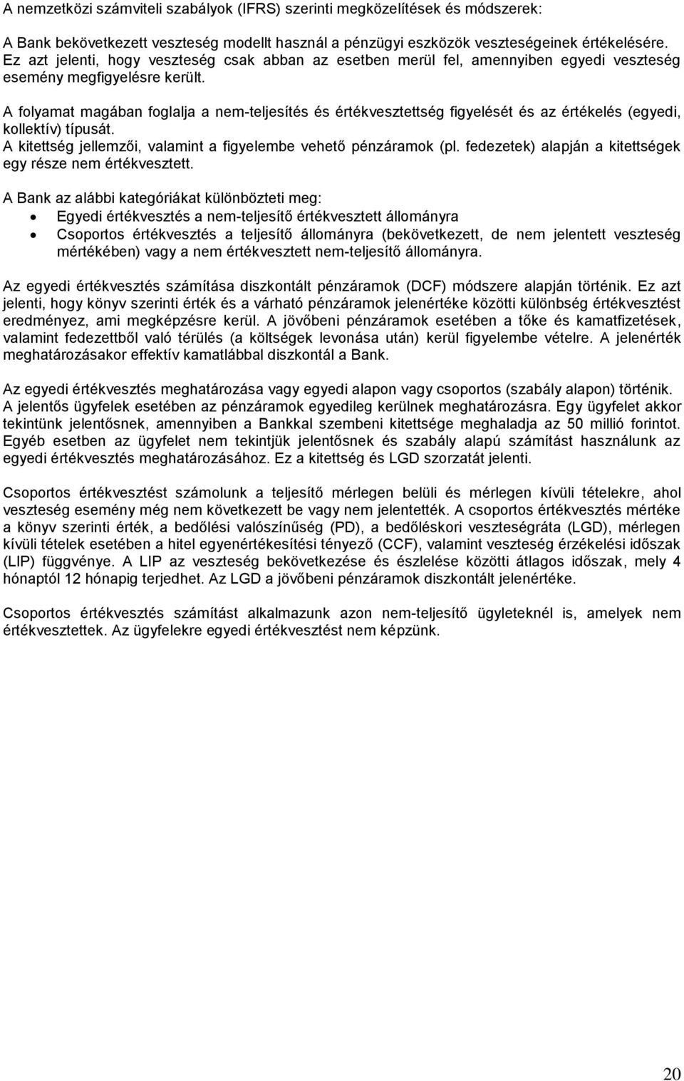 A folyamat magában foglalja a nem-teljesítés és értékvesztettség figyelését és az értékelés (egyedi, kollektív) típusát. A kitettség jellemzői, valamint a figyelembe vehető pénzáramok (pl.